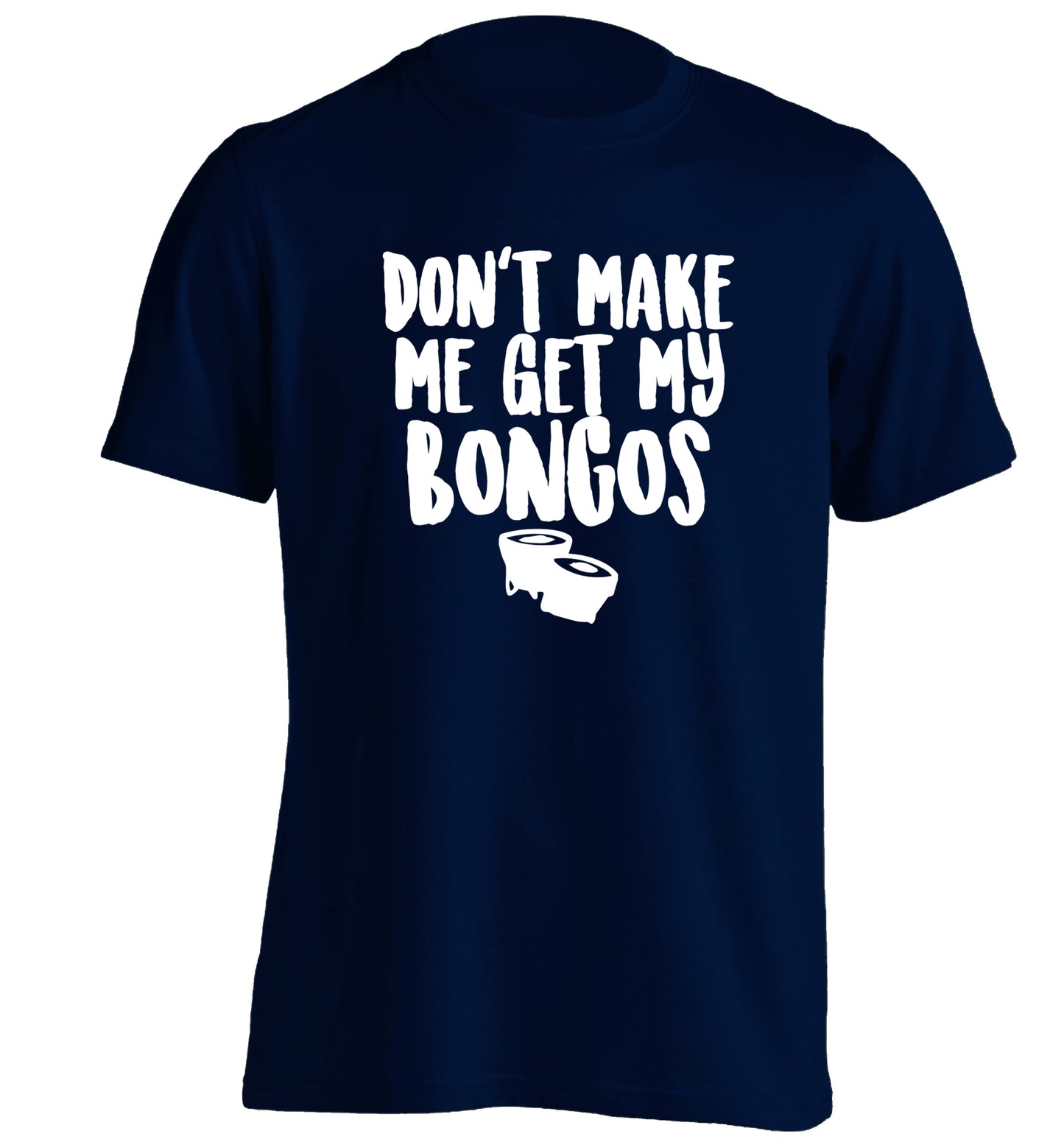 Don't make me get my bongos adults unisex navy Tshirt 2XL