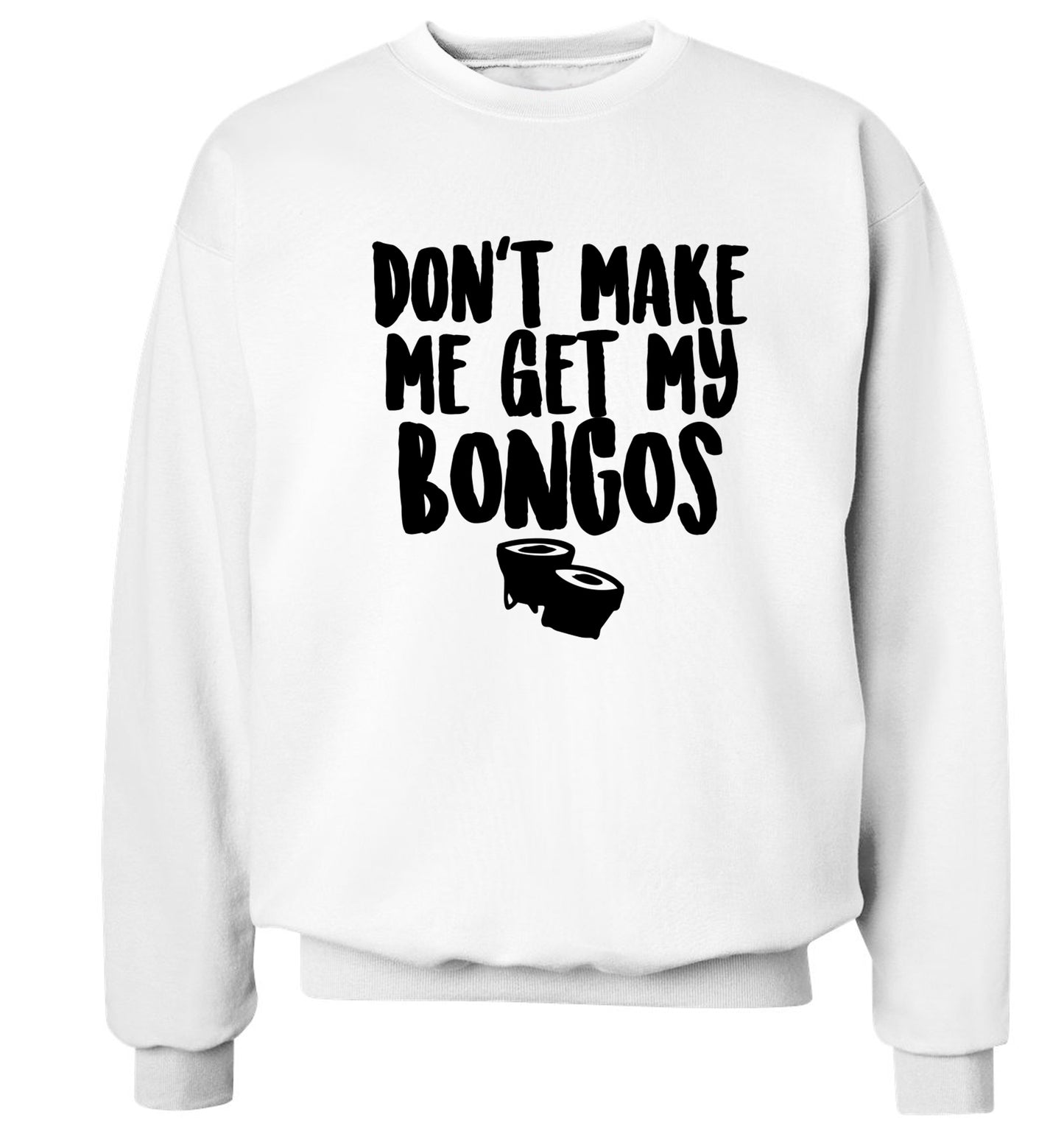 Don't make me get my bongos Adult's unisex white Sweater 2XL