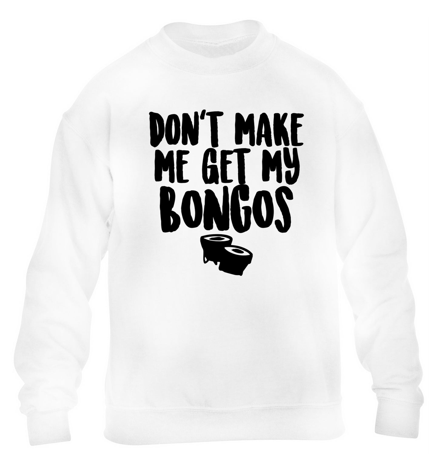 Don't make me get my bongos children's white sweater 12-14 Years