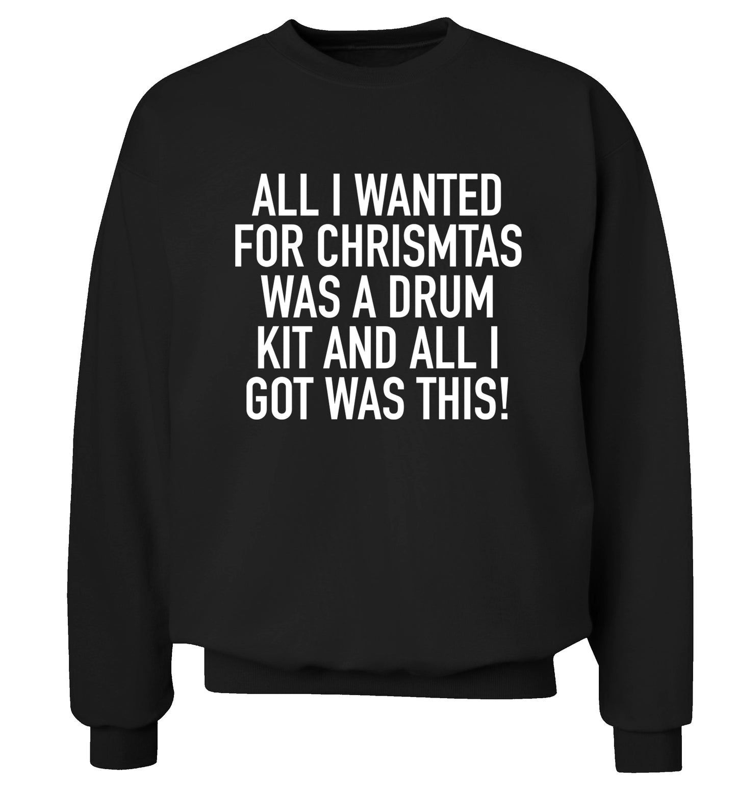 All I wanted for Christmas was a drum kit and all I got was this! Adult's unisex black Sweater 2XL