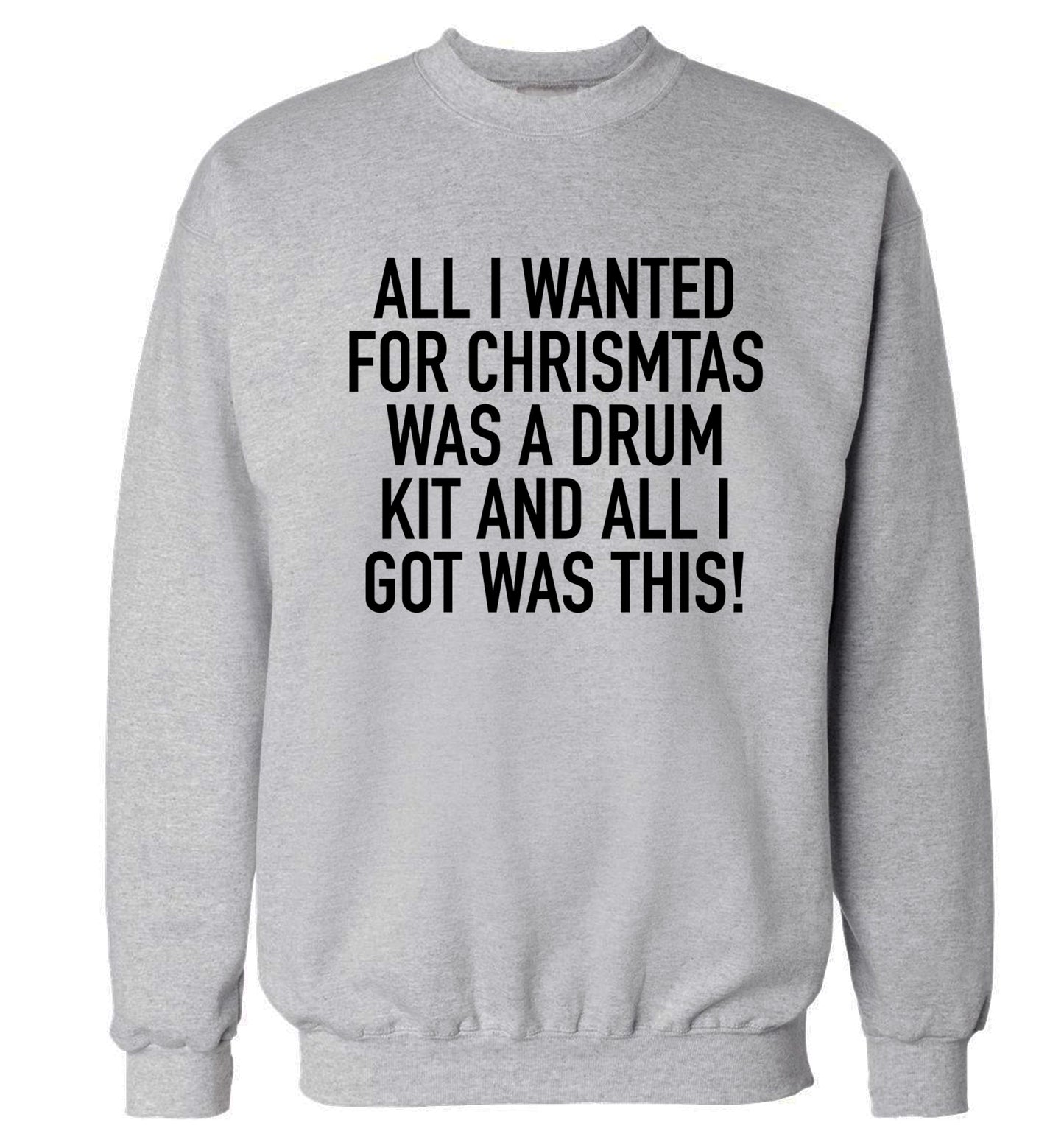 All I wanted for Christmas was a drum kit and all I got was this! Adult's unisex grey Sweater 2XL