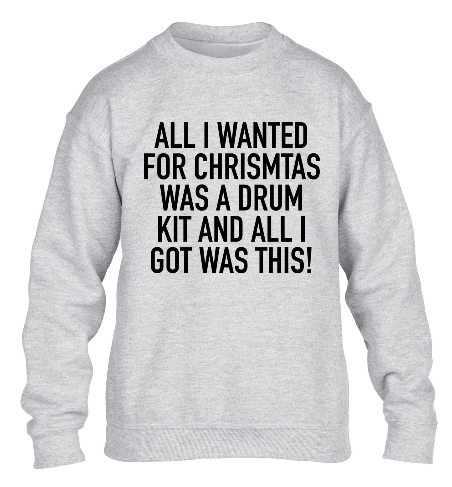 All I wanted for Christmas was a drum kit and all I got was this! children's grey sweater 12-14 Years