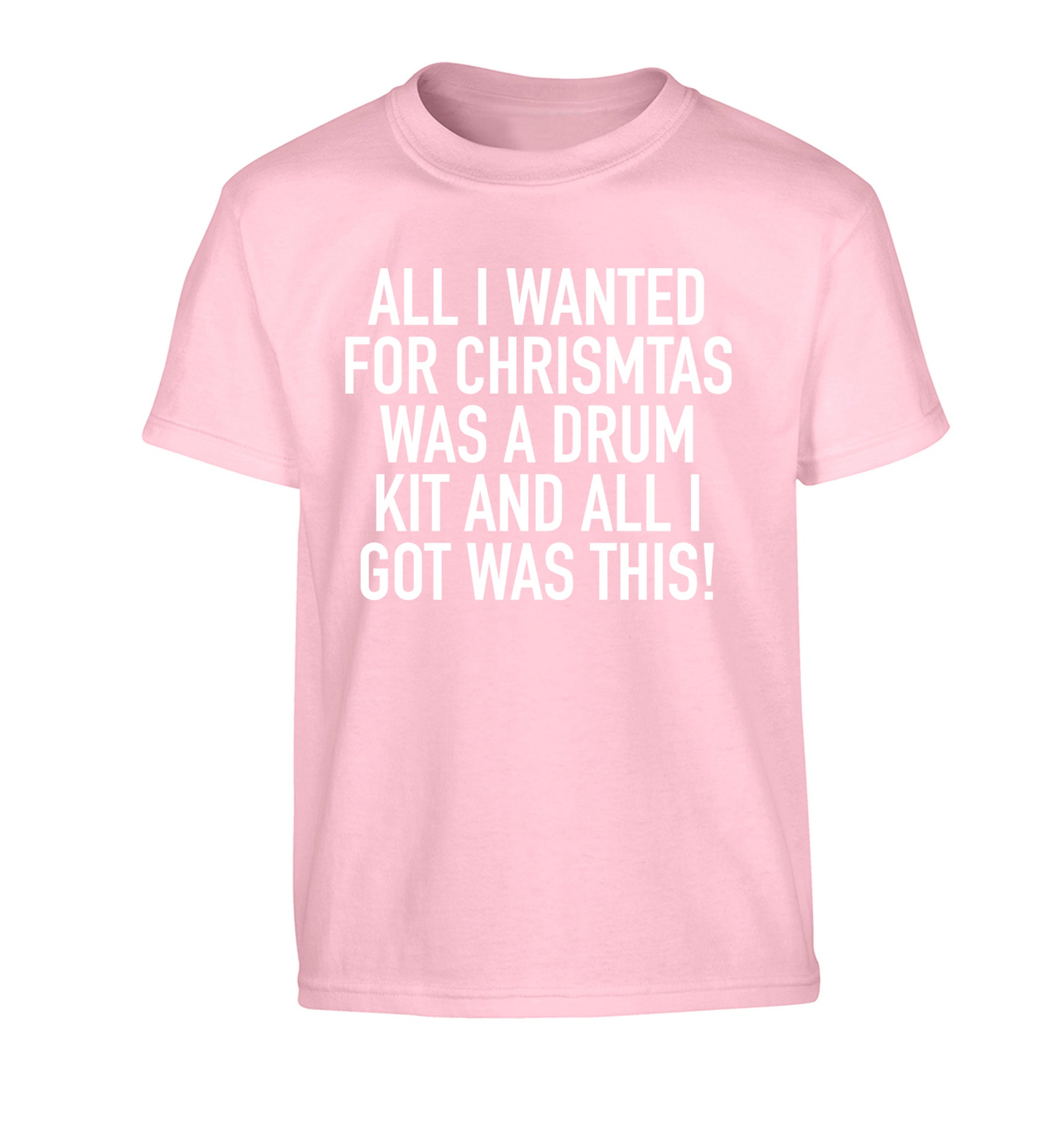 All I wanted for Christmas was a drum kit and all I got was this! Children's light pink Tshirt 12-14 Years