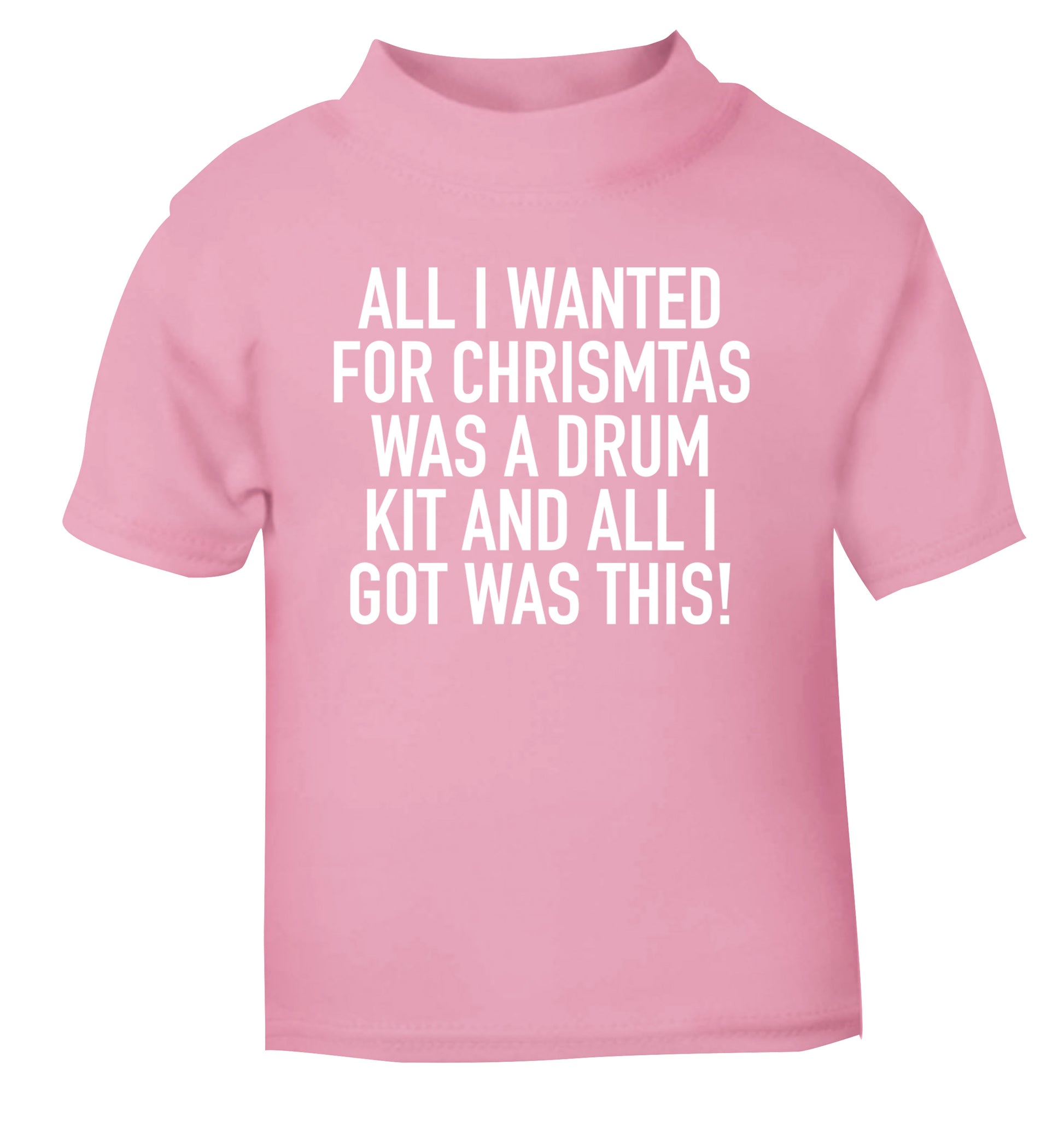 All I wanted for Christmas was a drum kit and all I got was this! light pink Baby Toddler Tshirt 2 Years