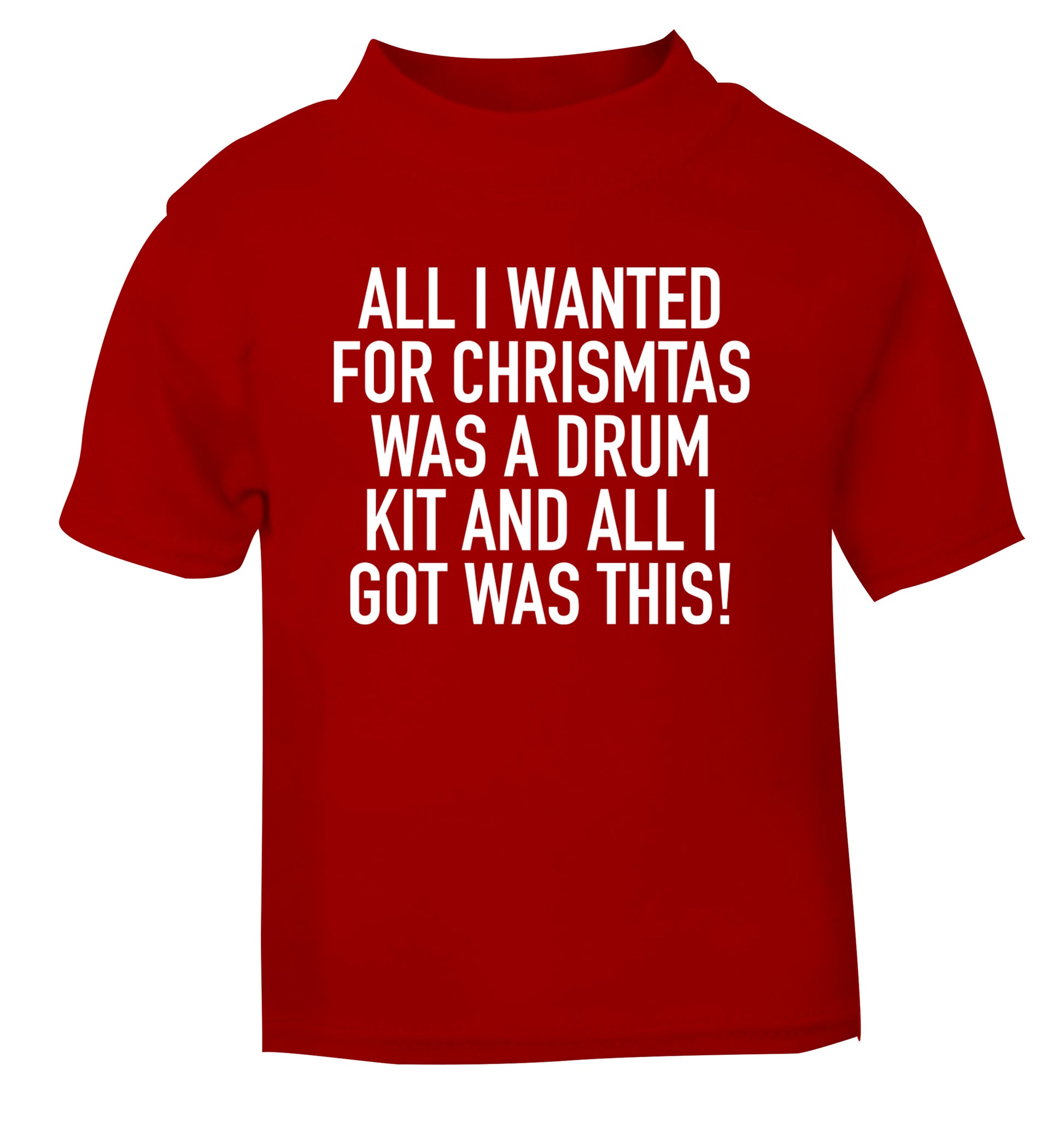 All I wanted for Christmas was a drum kit and all I got was this! red Baby Toddler Tshirt 2 Years