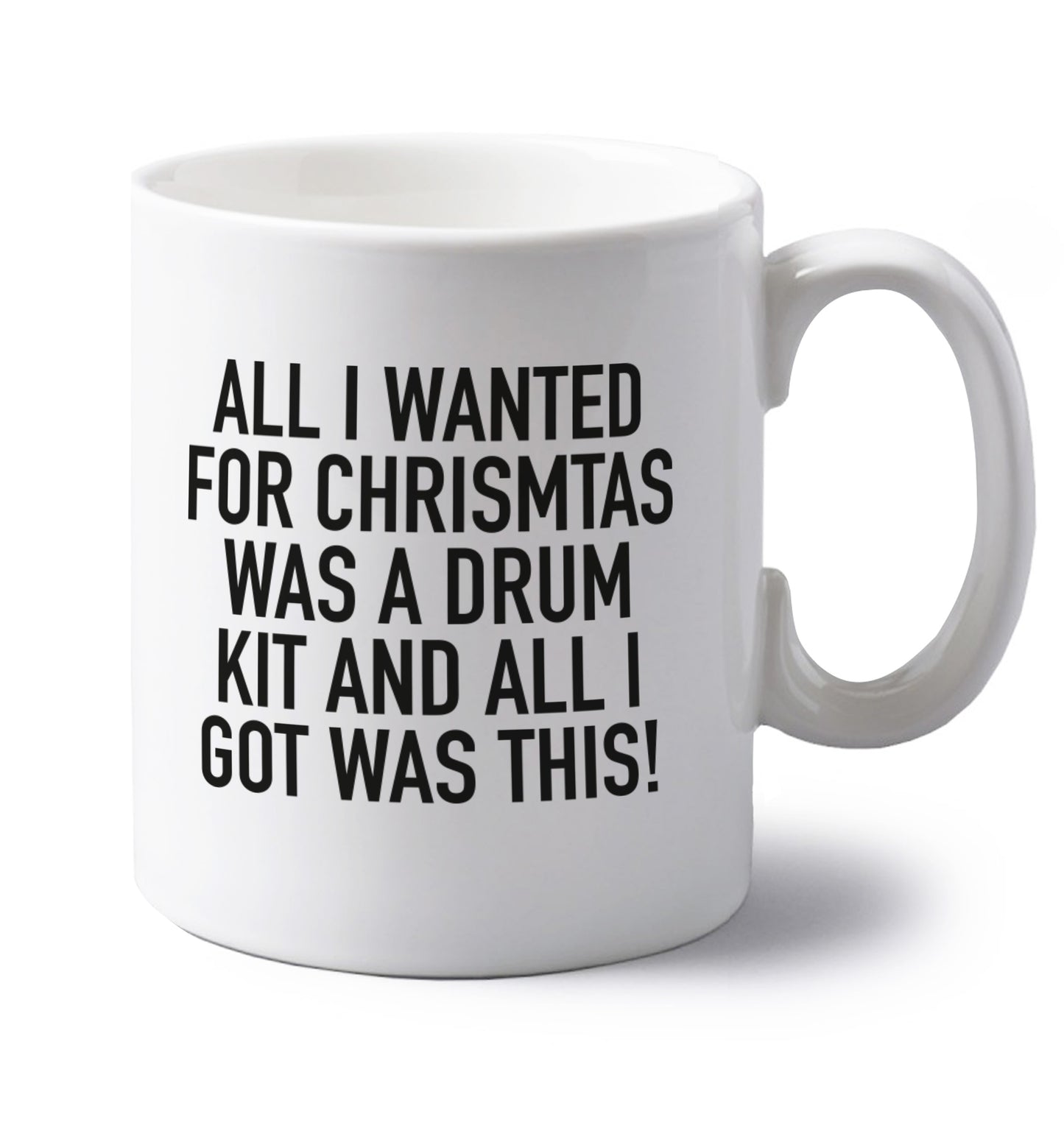 All I wanted for Christmas was a drum kit and all I got was this! left handed white ceramic mug 