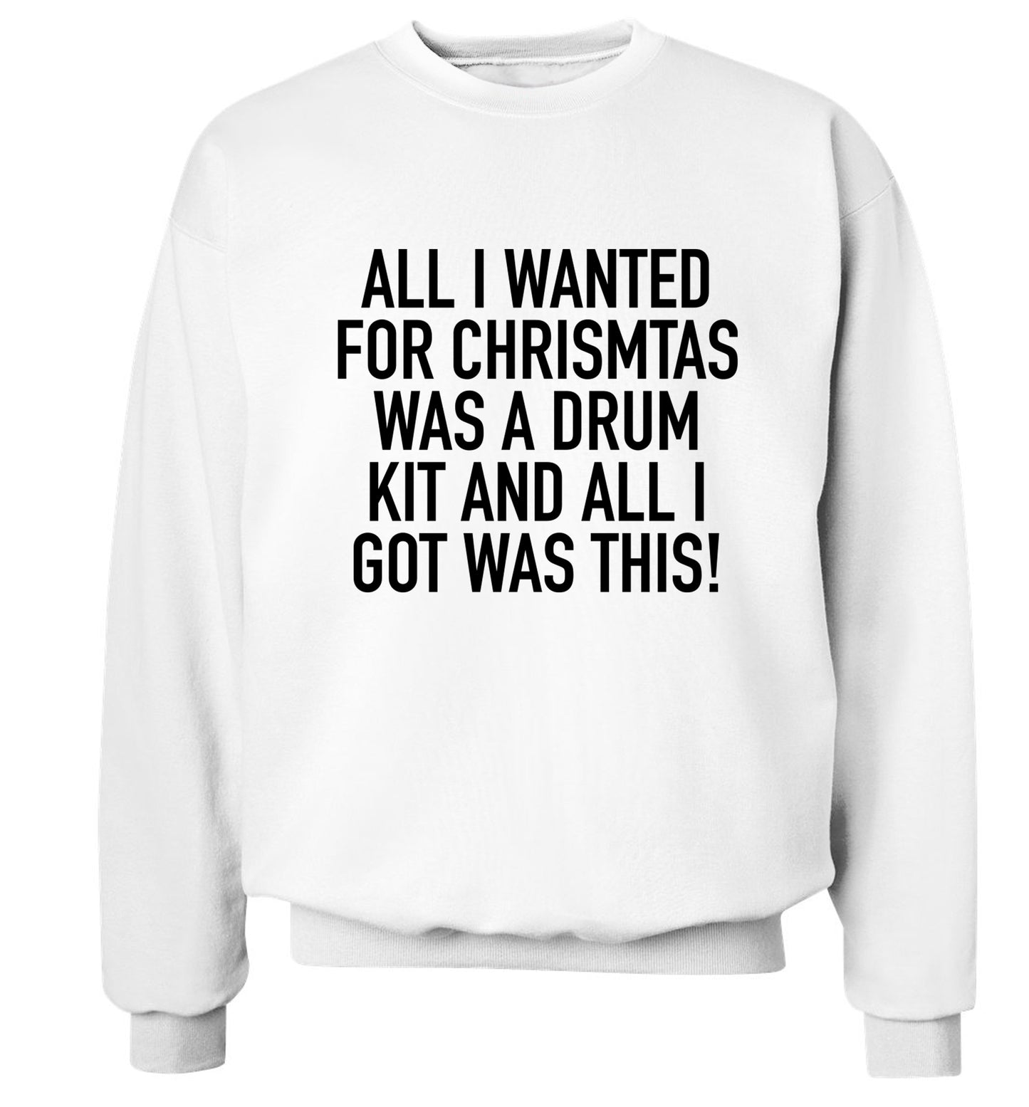 All I wanted for Christmas was a drum kit and all I got was this! Adult's unisex white Sweater 2XL
