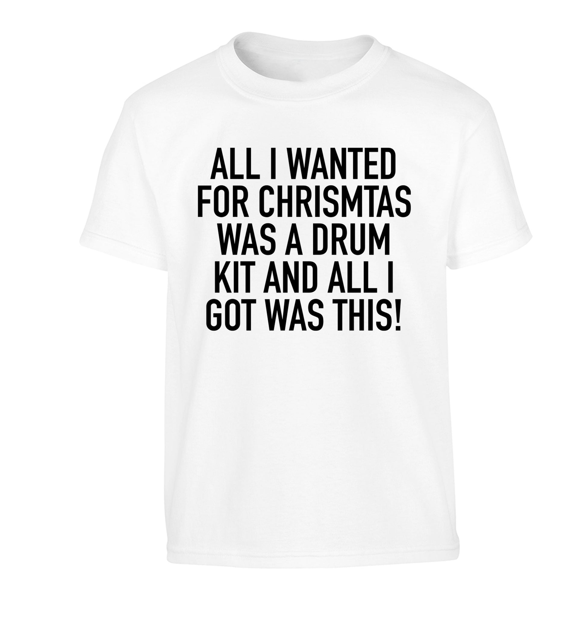 All I wanted for Christmas was a drum kit and all I got was this! Children's white Tshirt 12-14 Years