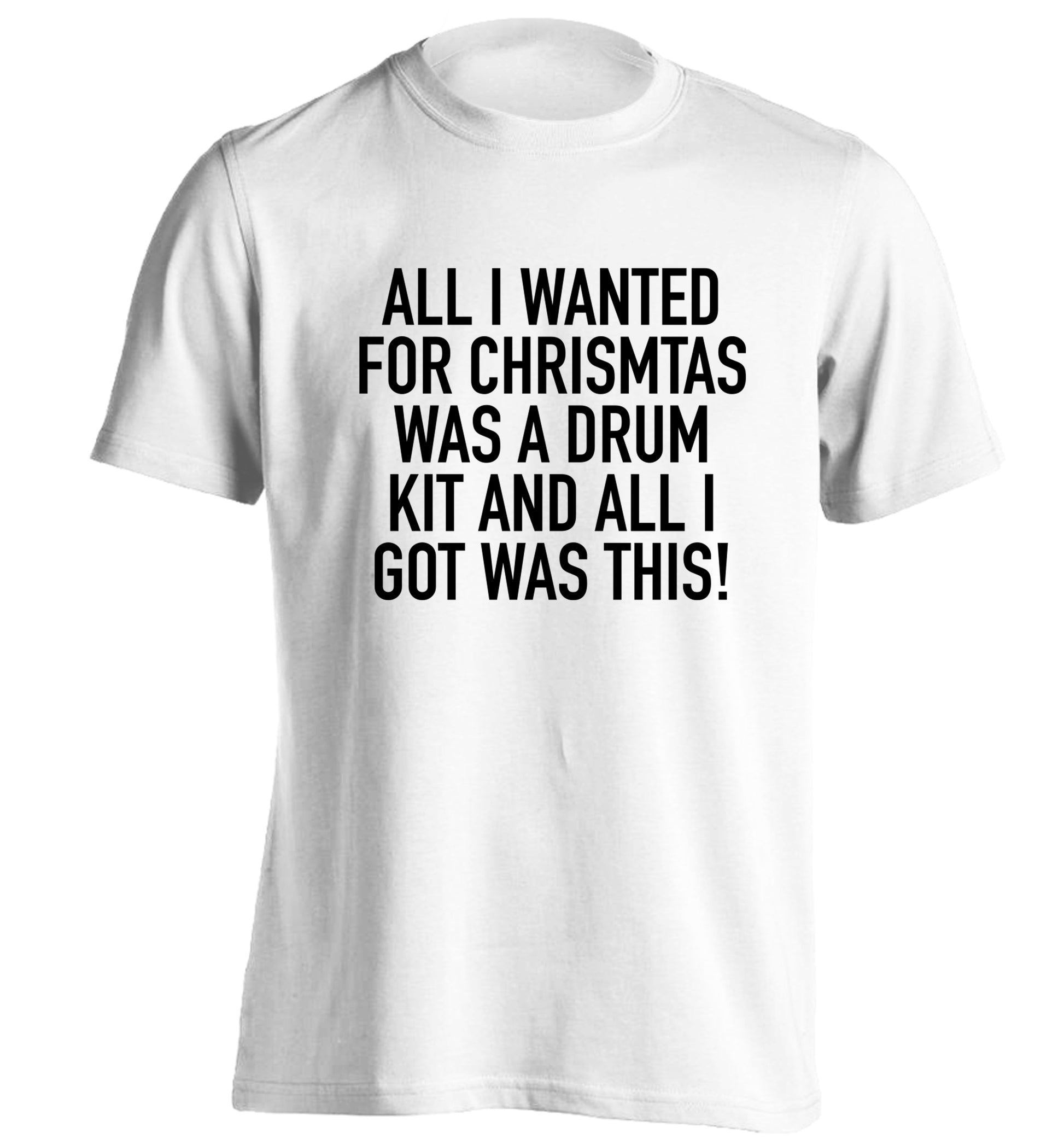 All I wanted for Christmas was a drum kit and all I got was this! adults unisex white Tshirt 2XL