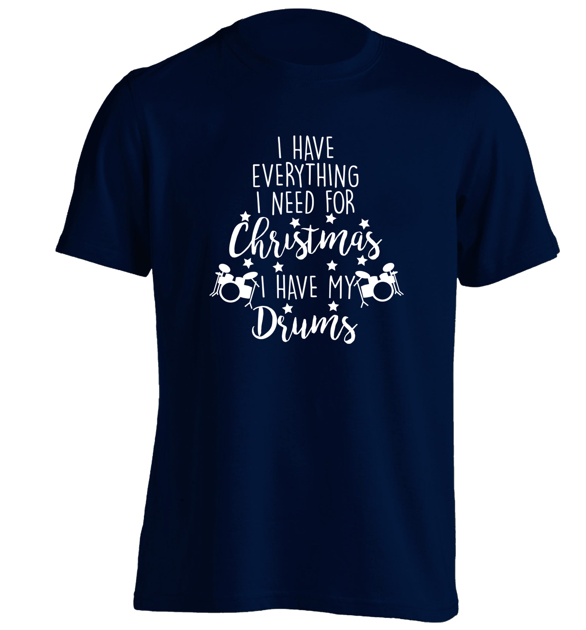 I have everything I need for Christmas I have my drums! adults unisex navy Tshirt 2XL