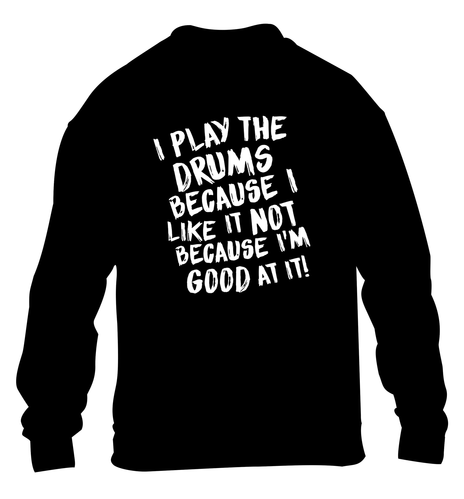 I play the drums because I like it not because I'm good at it children's black sweater 12-14 Years