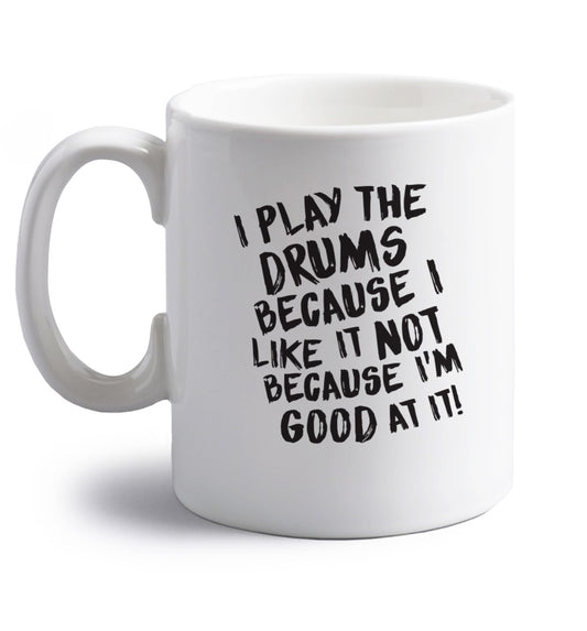 I play the drums because I like it not because I'm good at it right handed white ceramic mug 