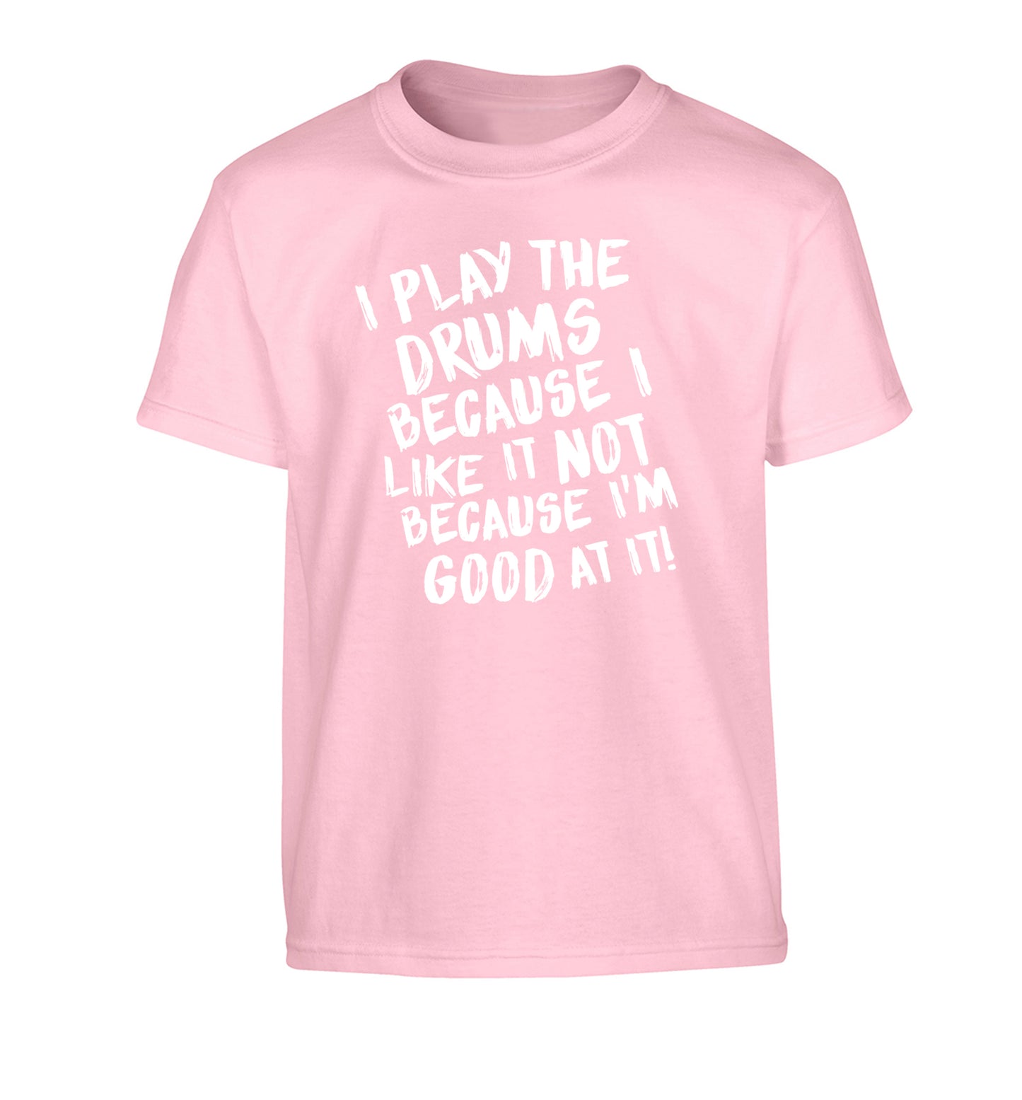 I play the drums because I like it not because I'm good at it Children's light pink Tshirt 12-14 Years