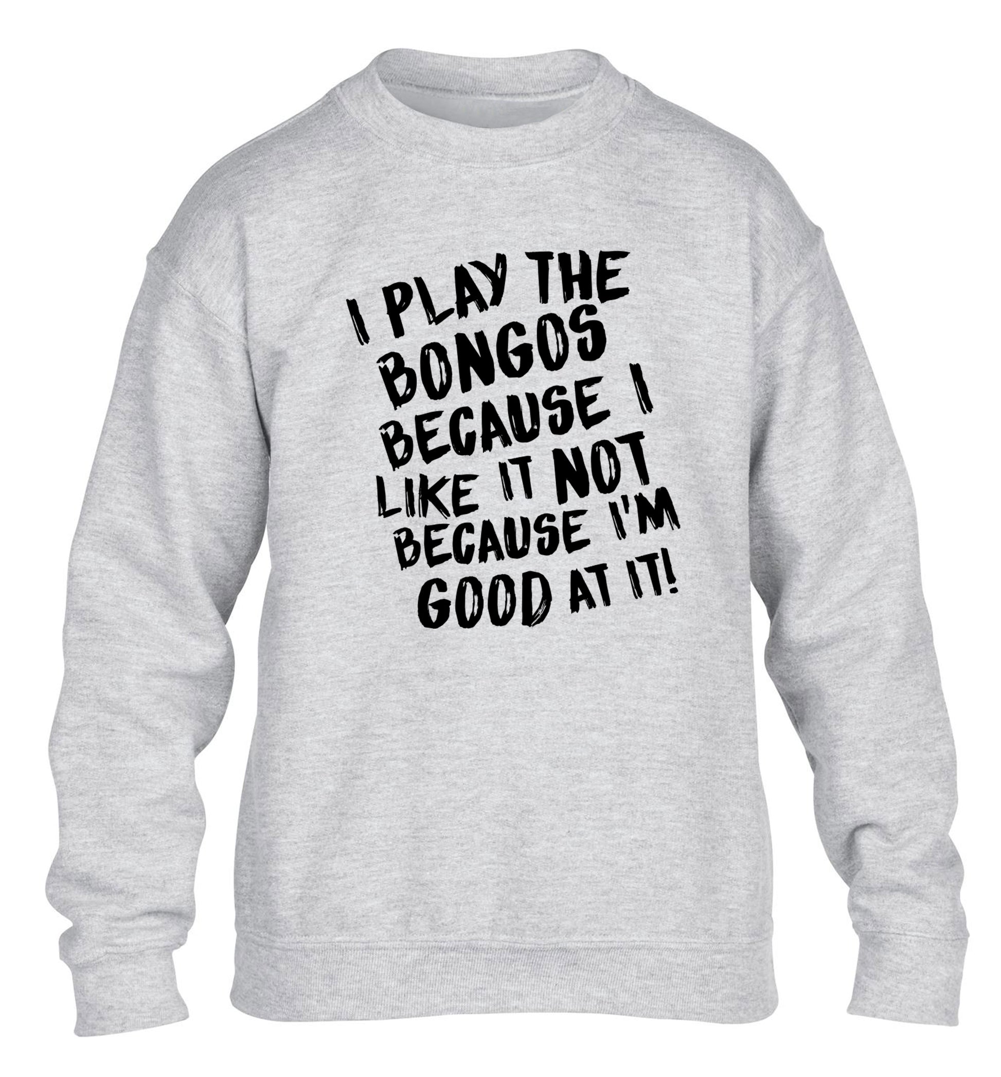 I play the bongos because I like it not because I'm good at it children's grey sweater 12-14 Years