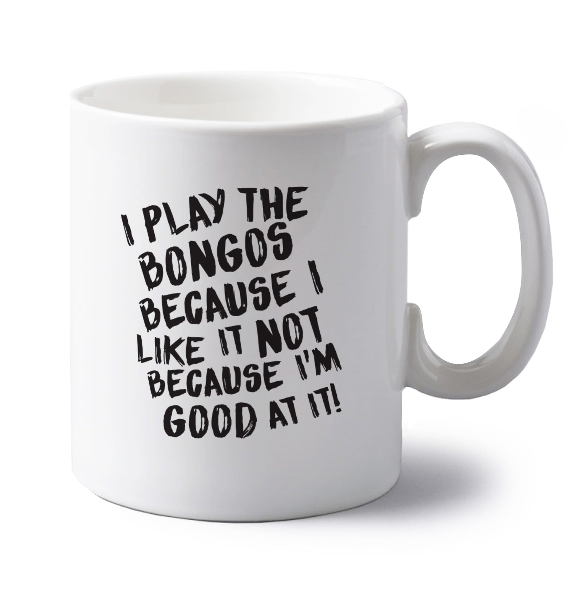 I play the bongos because I like it not because I'm good at it left handed white ceramic mug 