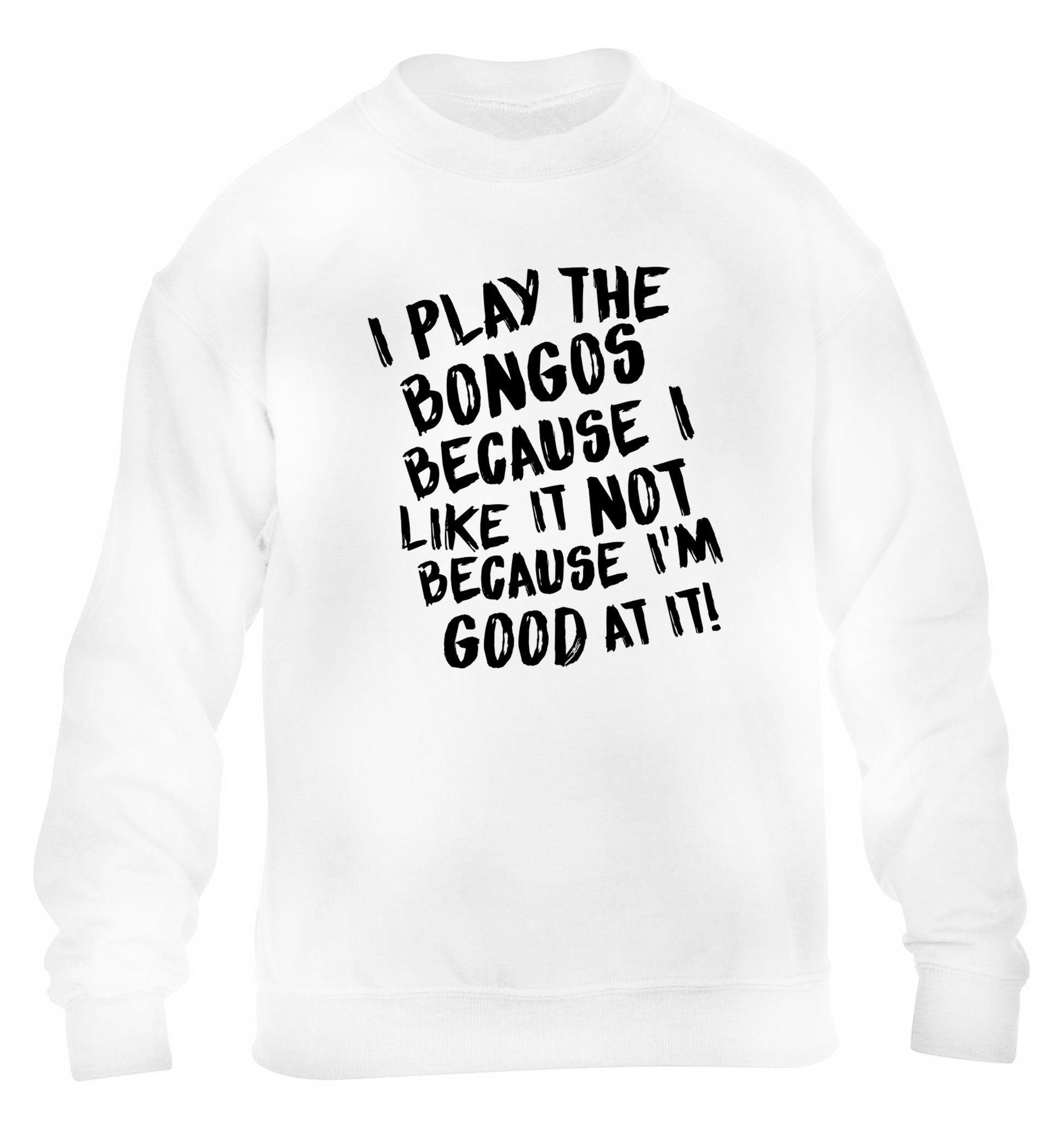 I play the bongos because I like it not because I'm good at it children's white sweater 12-14 Years