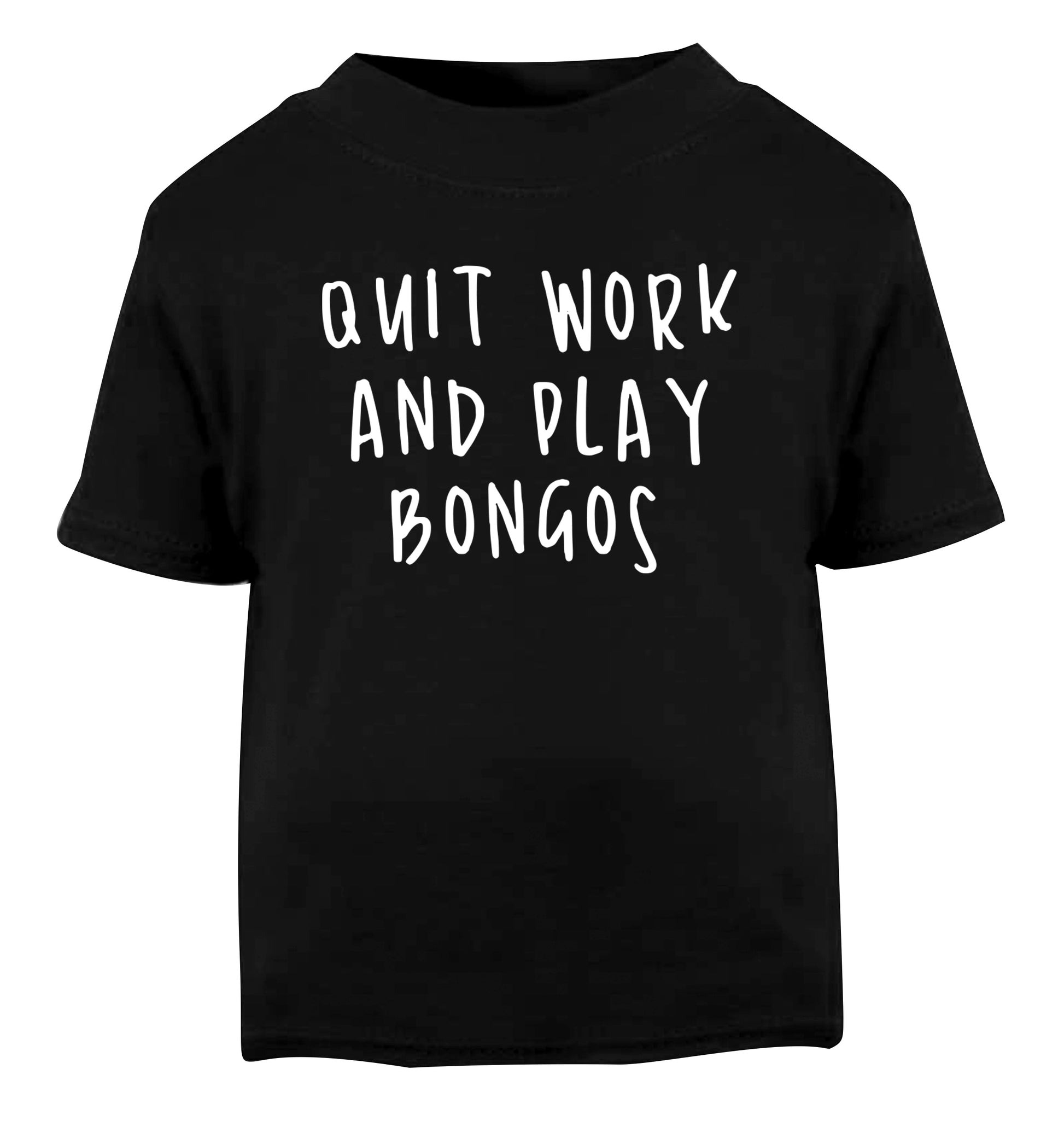 Quit work and play bongos Black Baby Toddler Tshirt 2 years