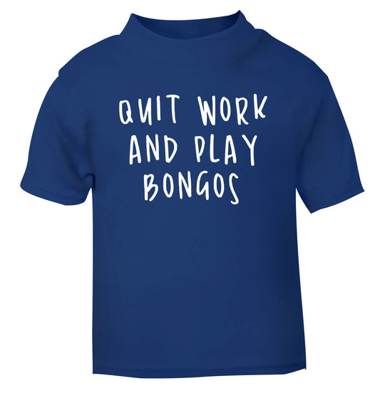 Quit work and play bongos blue Baby Toddler Tshirt 2 Years