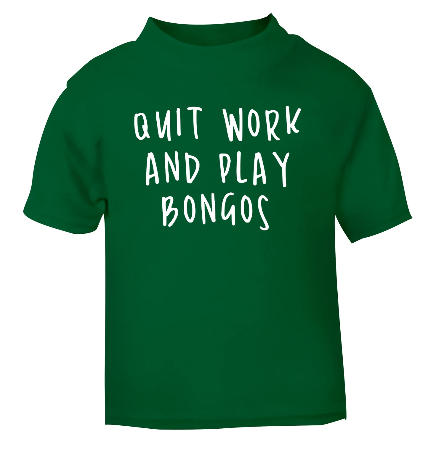 Quit work and play bongos green Baby Toddler Tshirt 2 Years