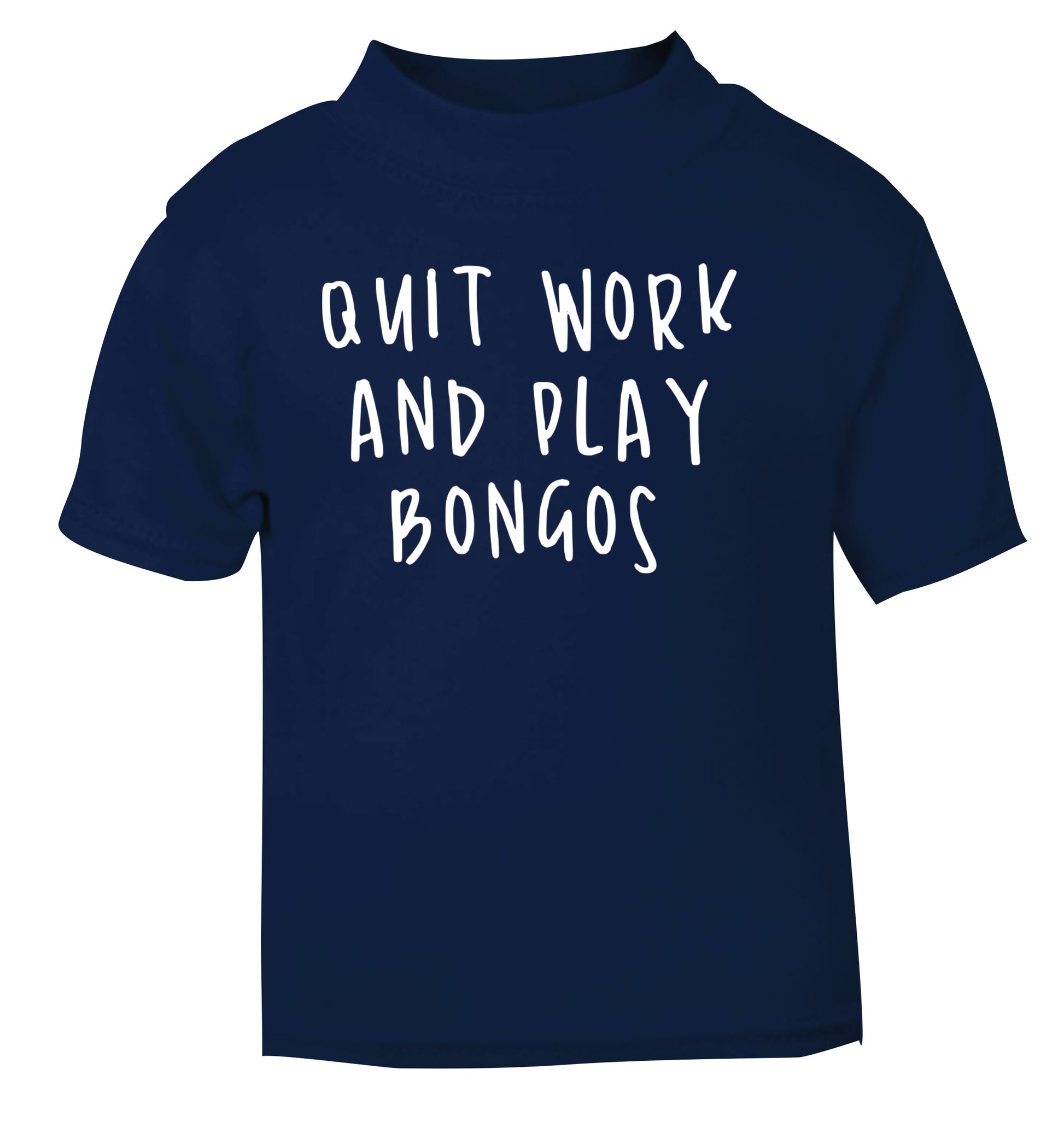 Quit work and play bongos navy Baby Toddler Tshirt 2 Years