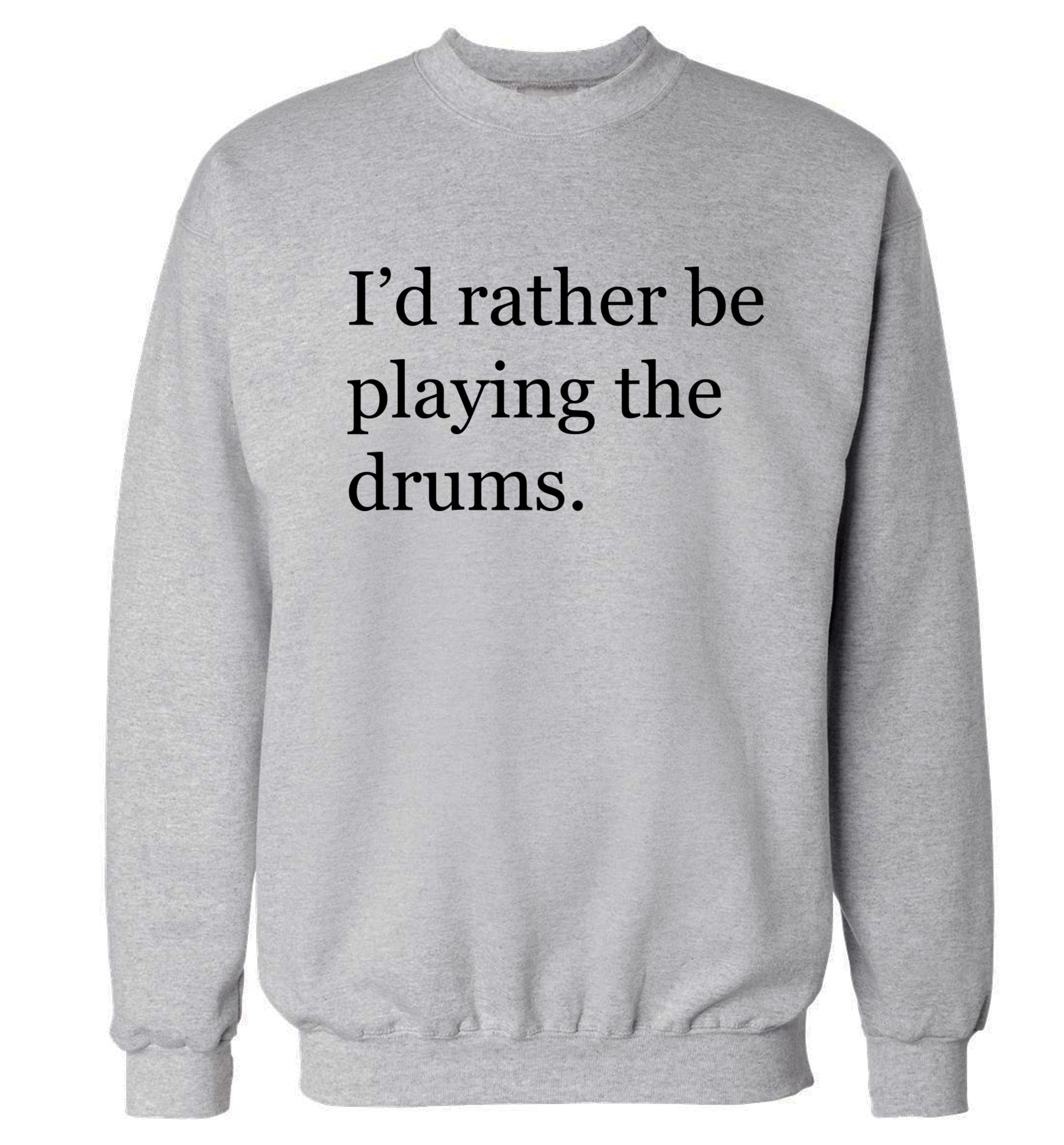I'd rather be playing the drums Adult's unisexgrey Sweater 2XL