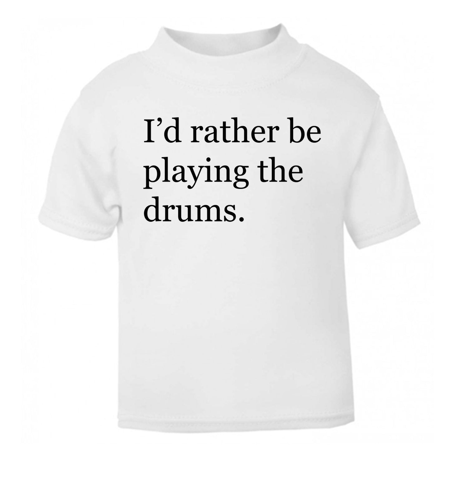 I'd rather be playing the drums white Baby Toddler Tshirt 2 Years