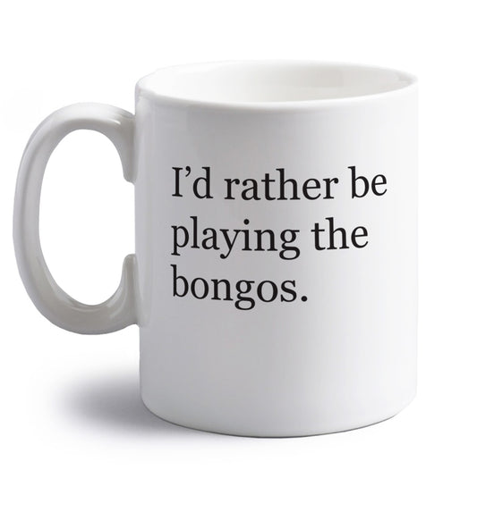 I'd rather be playing the bongos right handed white ceramic mug 