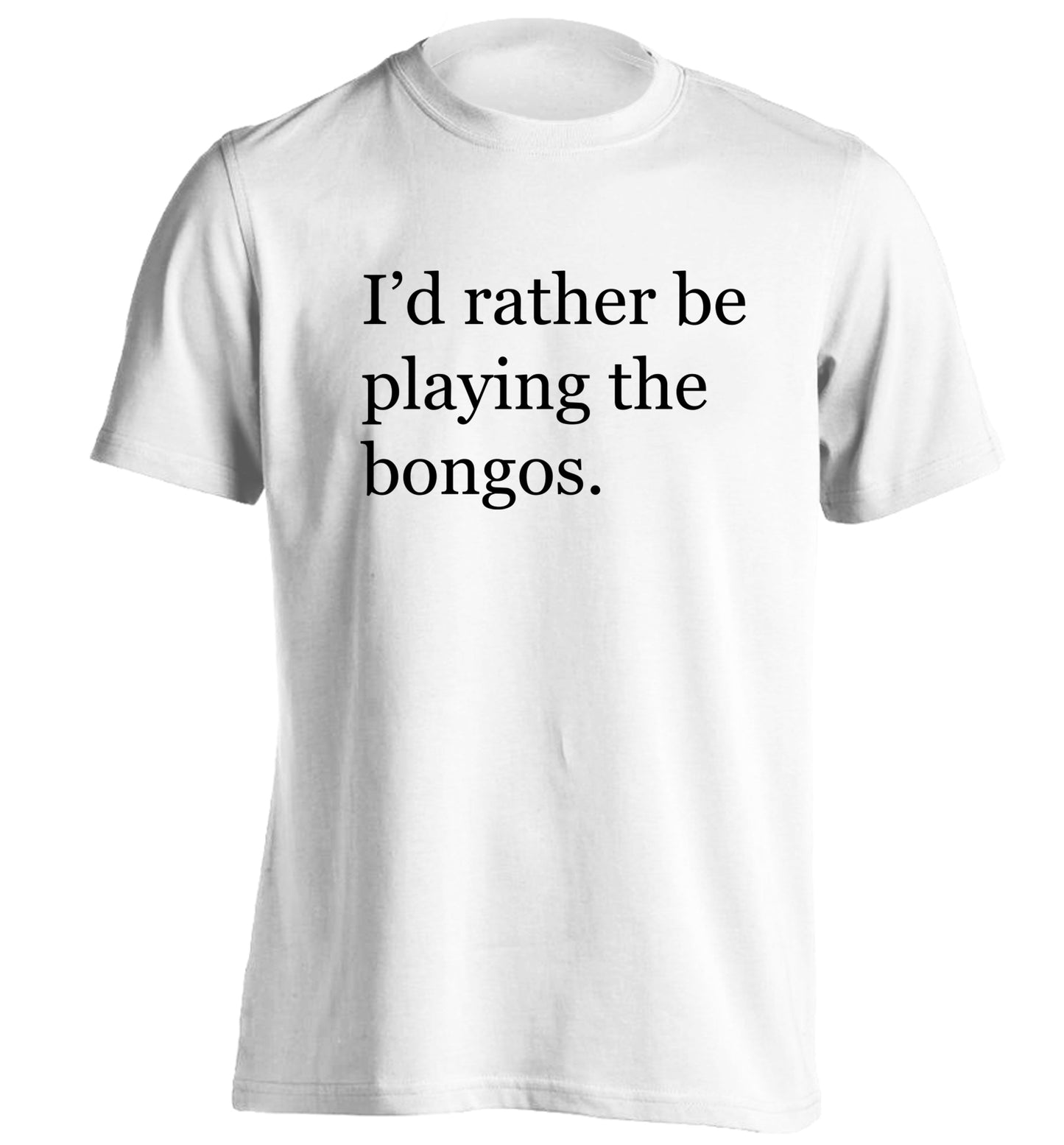 I'd rather be playing the bongos adults unisexwhite Tshirt 2XL