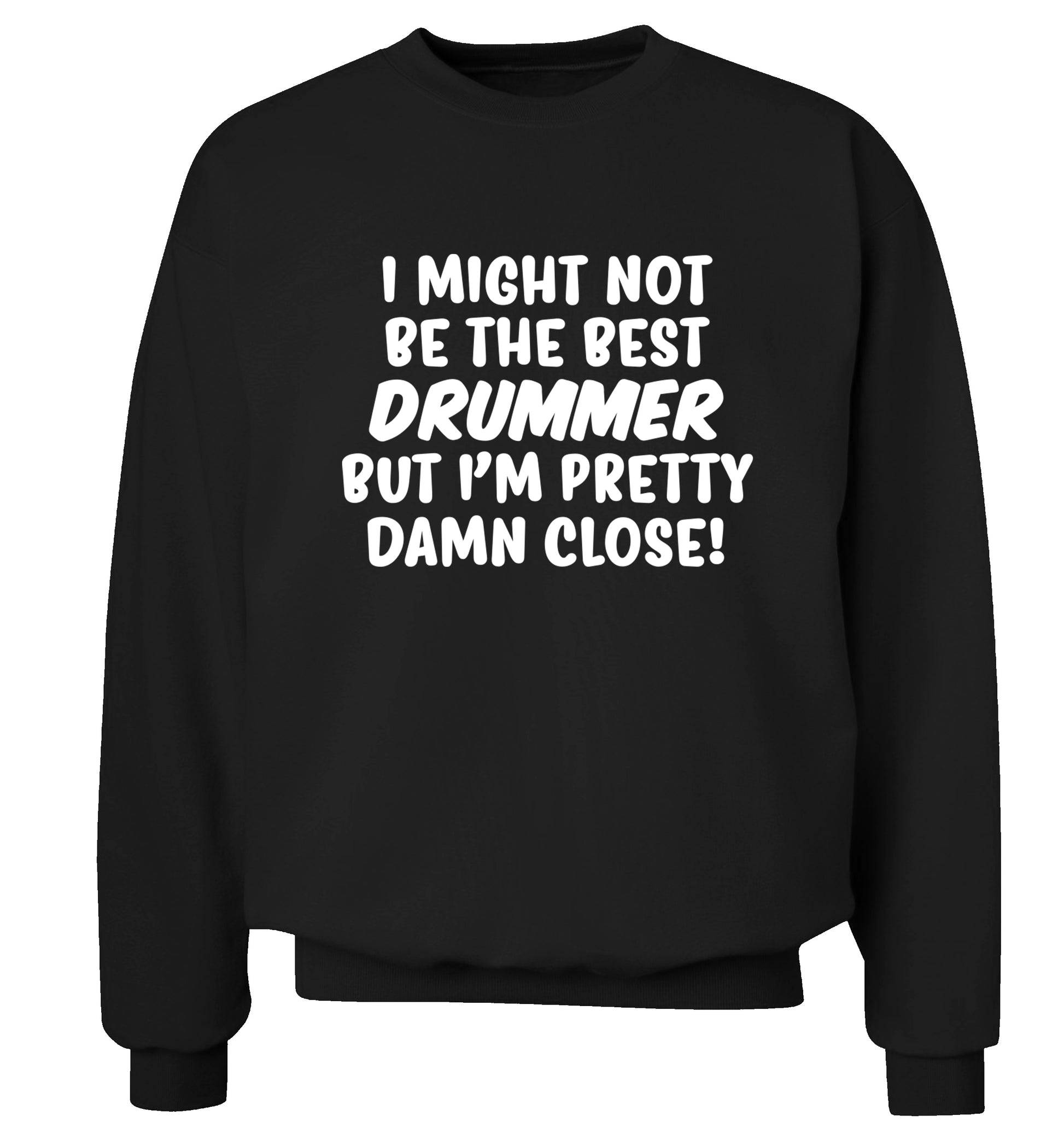I might not be the best drummer but I'm pretty close! Adult's unisexblack Sweater 2XL