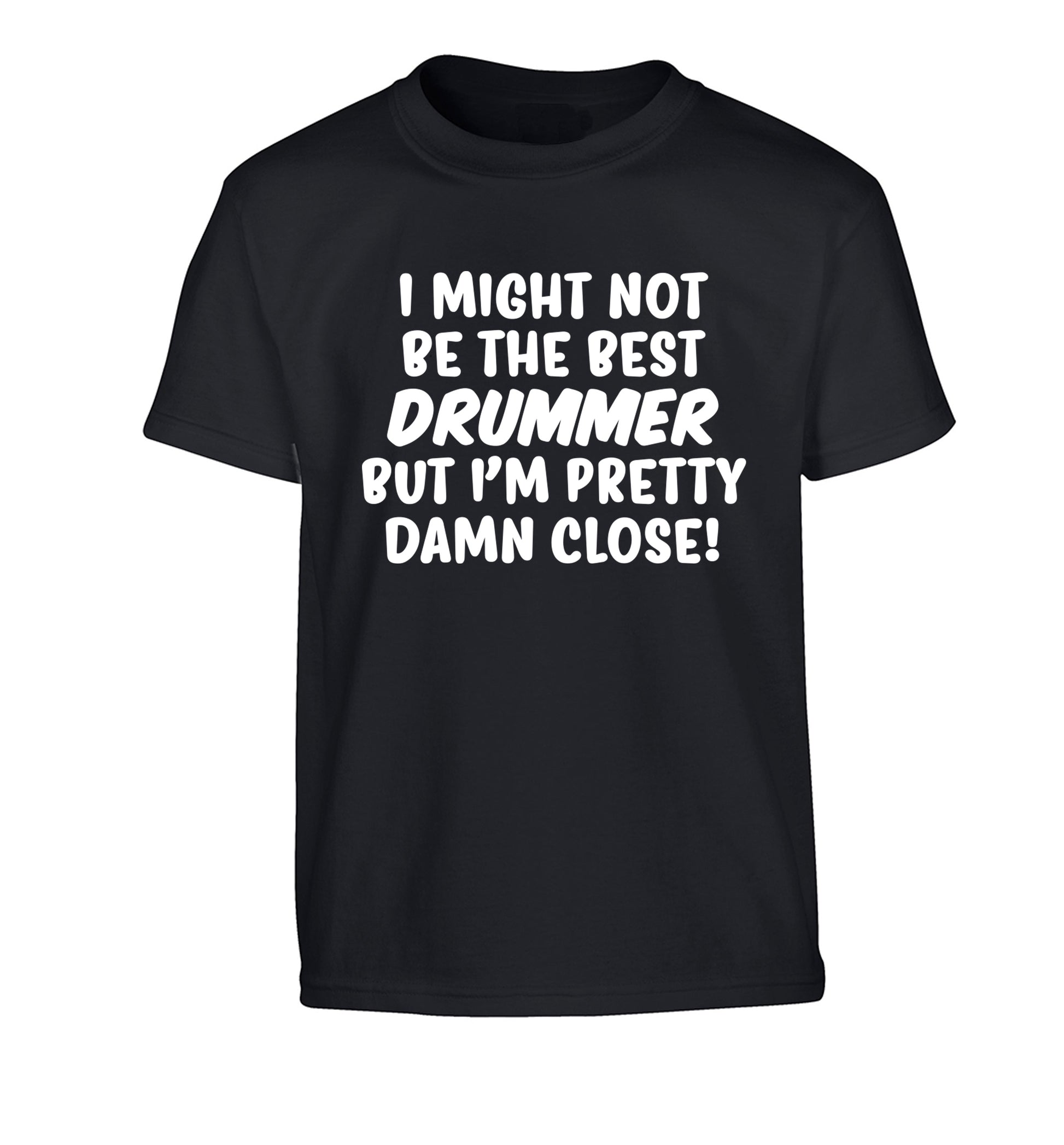 I might not be the best drummer but I'm pretty close! Children's black Tshirt 12-14 Years