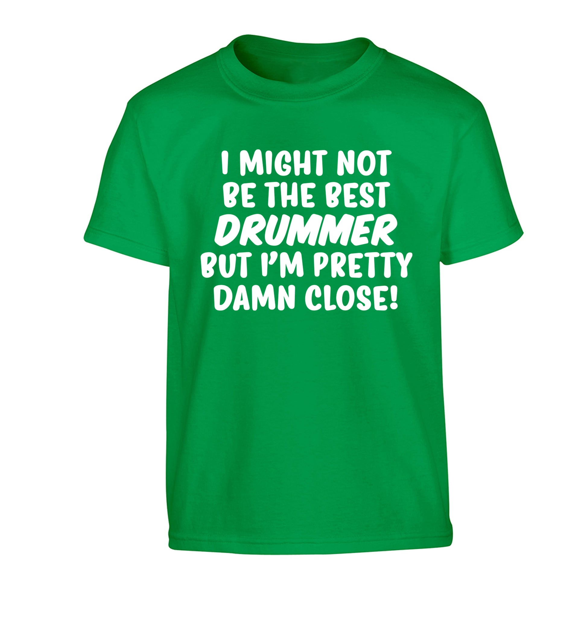 I might not be the best drummer but I'm pretty close! Children's green Tshirt 12-14 Years