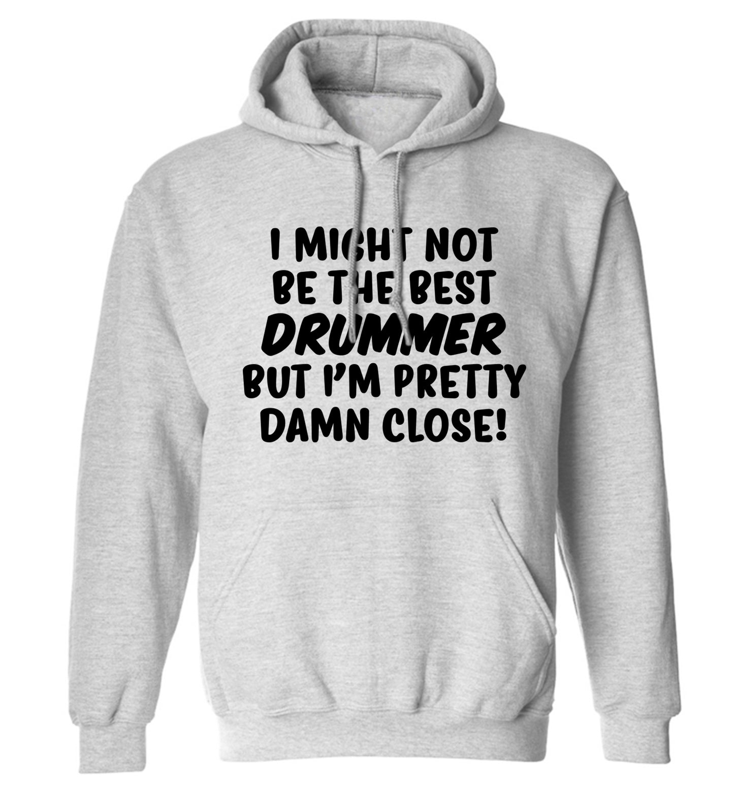 I might not be the best drummer but I'm pretty close! adults unisexgrey hoodie 2XL