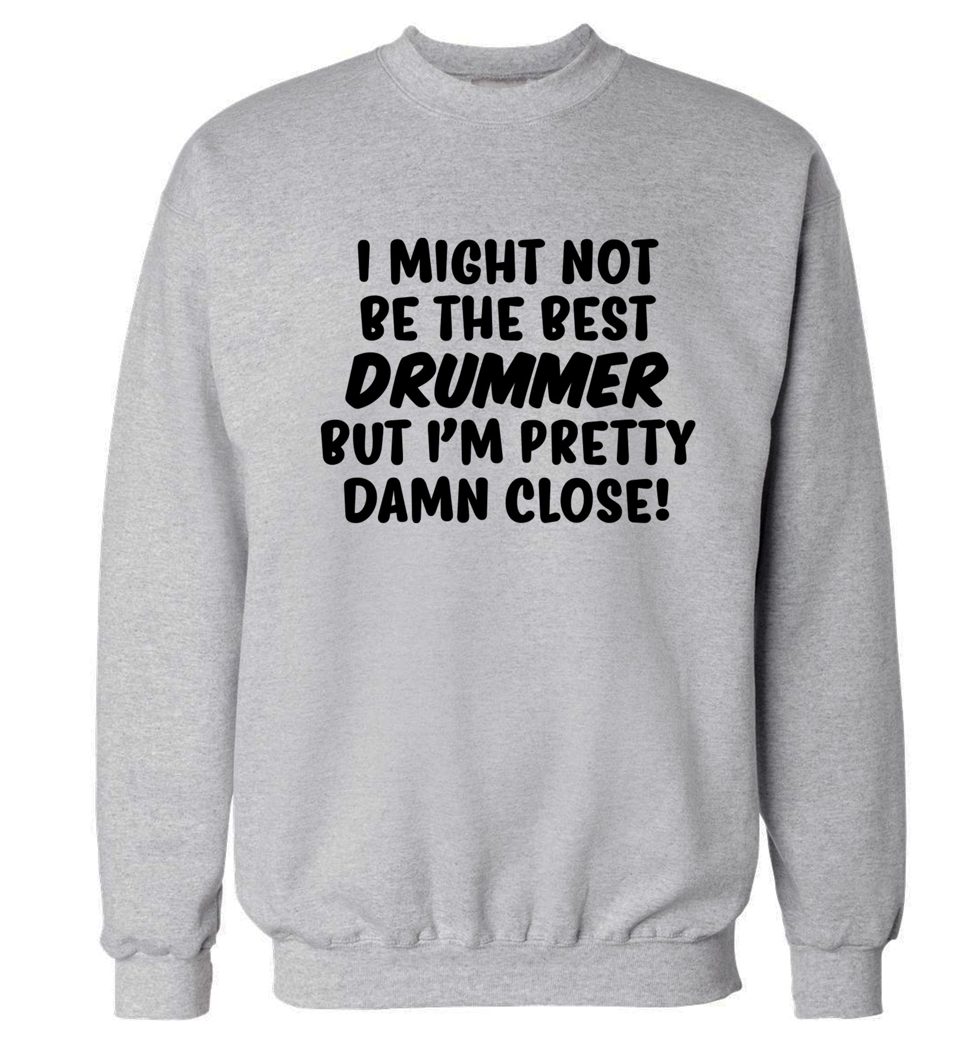 I might not be the best drummer but I'm pretty close! Adult's unisexgrey Sweater 2XL