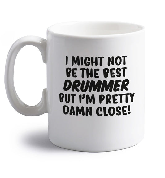 I might not be the best drummer but I'm pretty close! right handed white ceramic mug 