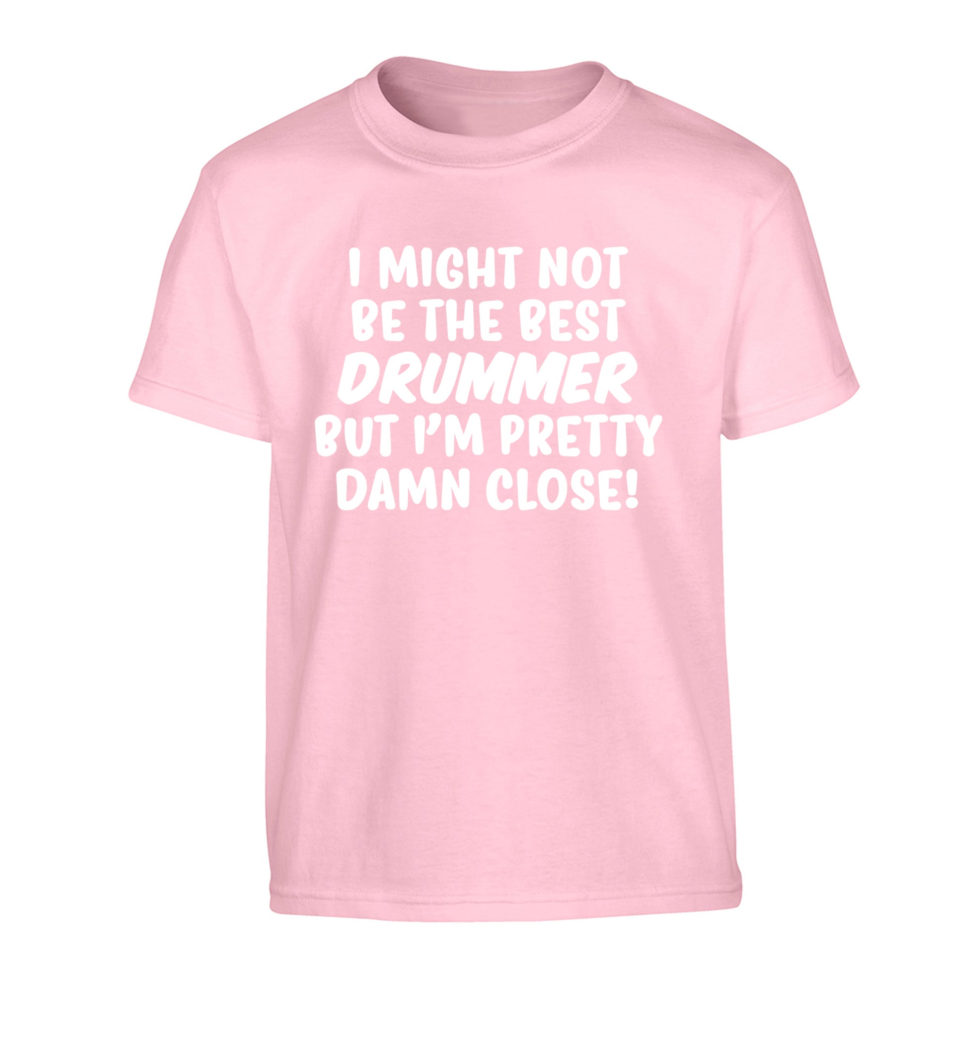 I might not be the best drummer but I'm pretty close! Children's light pink Tshirt 12-14 Years