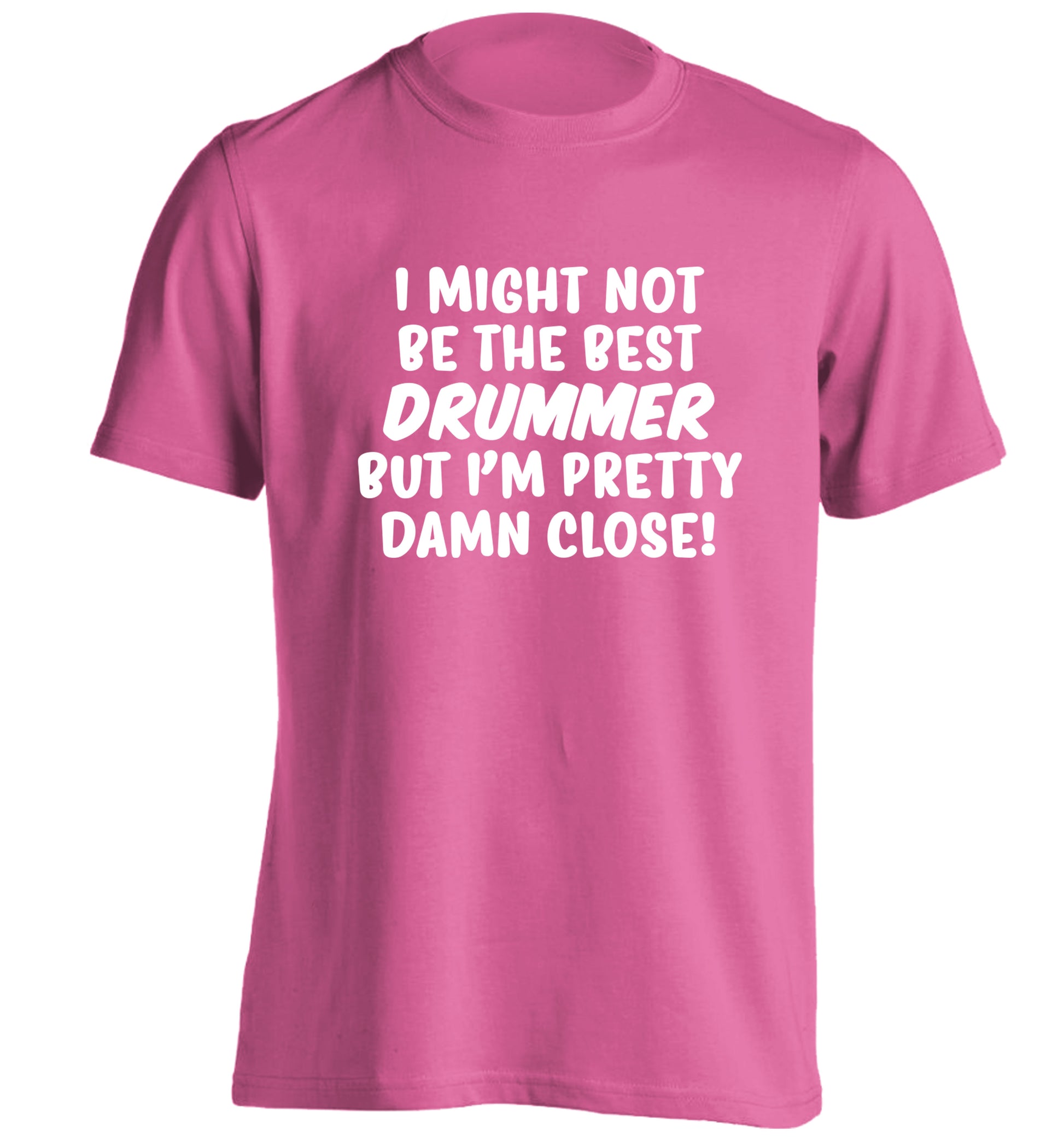 I might not be the best drummer but I'm pretty close! adults unisexpink Tshirt 2XL
