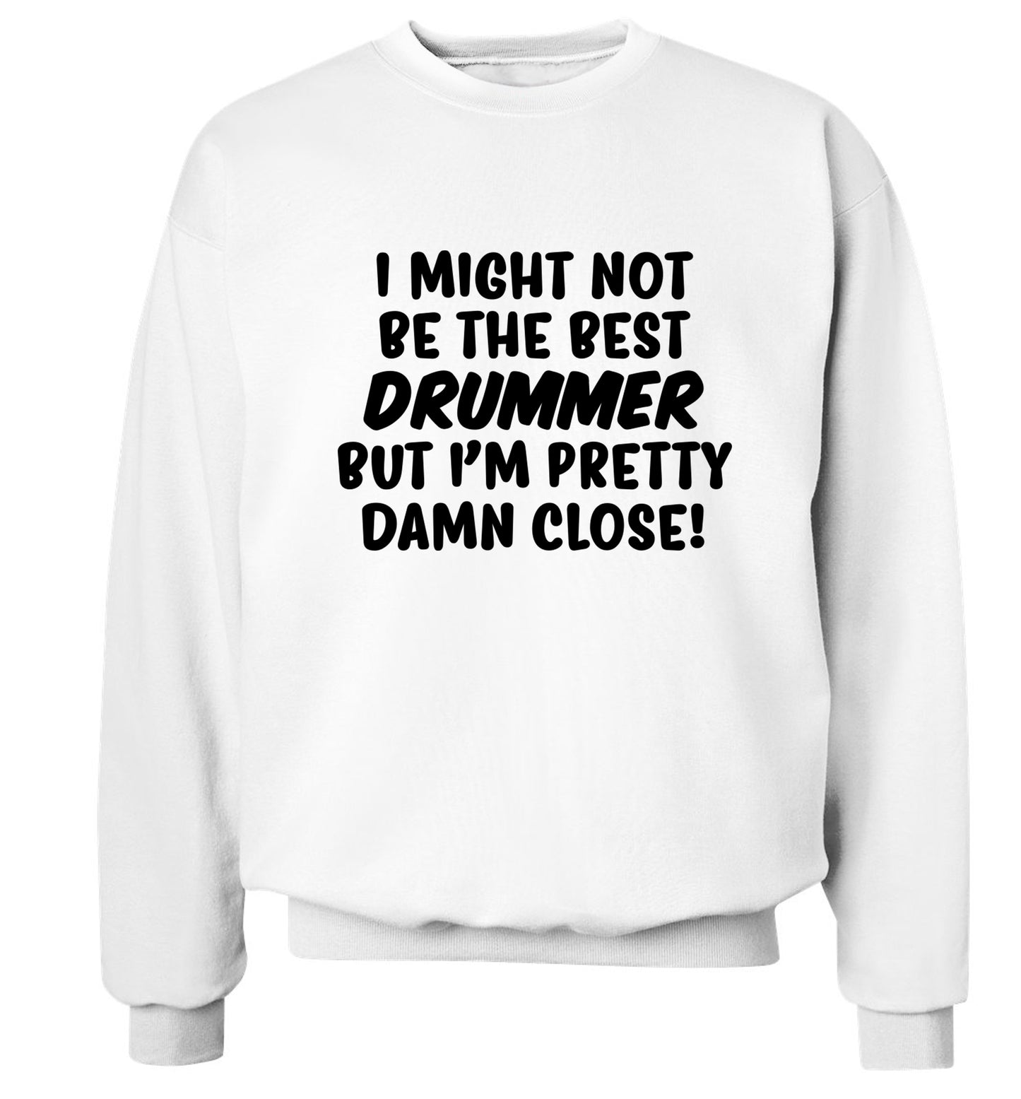 I might not be the best drummer but I'm pretty close! Adult's unisexwhite Sweater 2XL