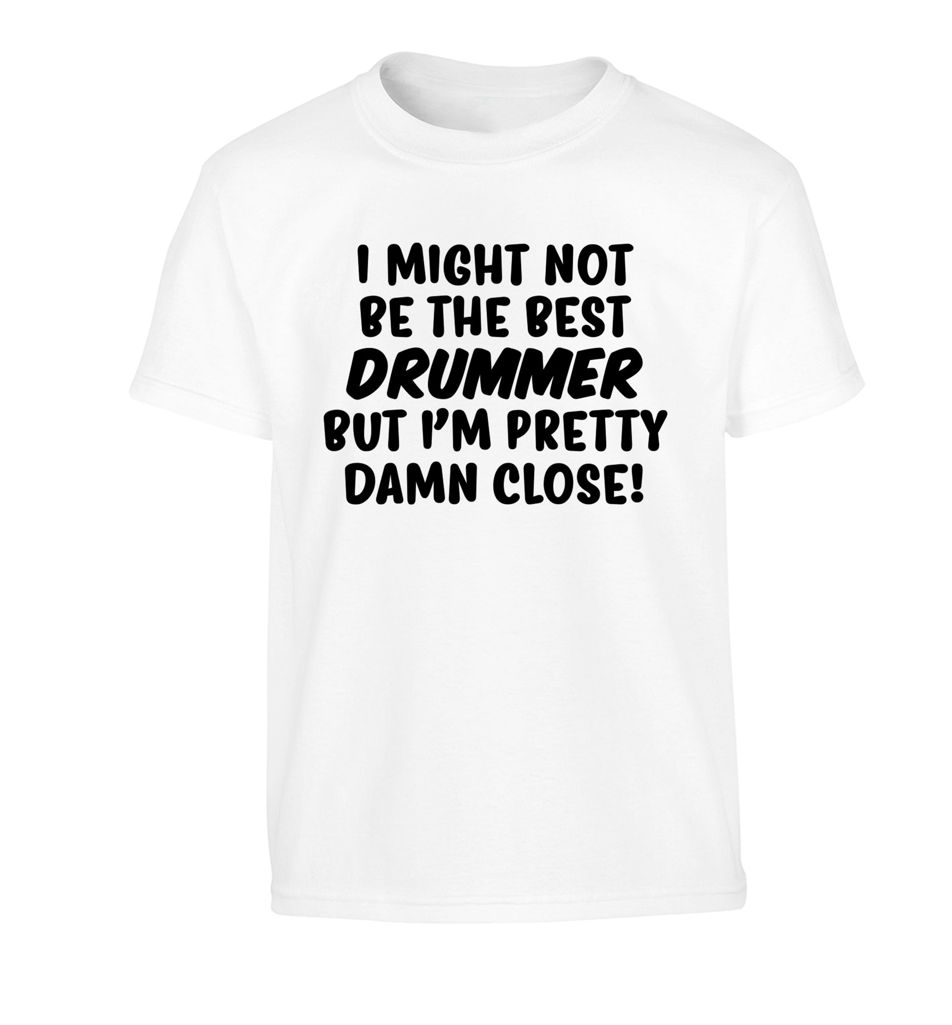 I might not be the best drummer but I'm pretty close! Children's white Tshirt 12-14 Years