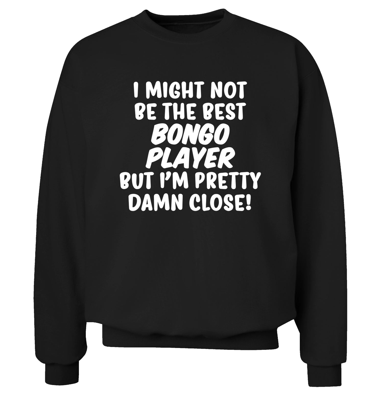 I might not be the best bongo player but I'm pretty close! Adult's unisexblack Sweater 2XL
