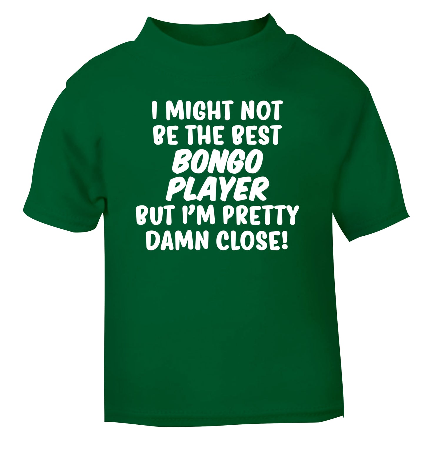 I might not be the best bongo player but I'm pretty close! green Baby Toddler Tshirt 2 Years