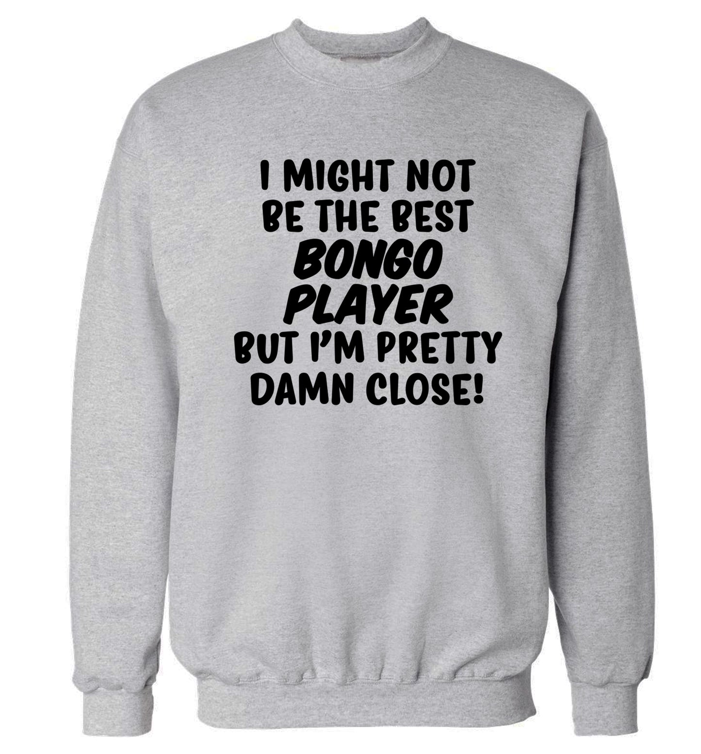 I might not be the best bongo player but I'm pretty close! Adult's unisexgrey Sweater 2XL