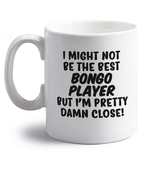 I might not be the best bongo player but I'm pretty close! right handed white ceramic mug 