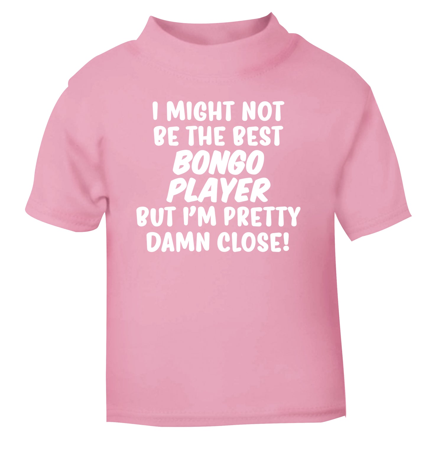 I might not be the best bongo player but I'm pretty close! light pink Baby Toddler Tshirt 2 Years