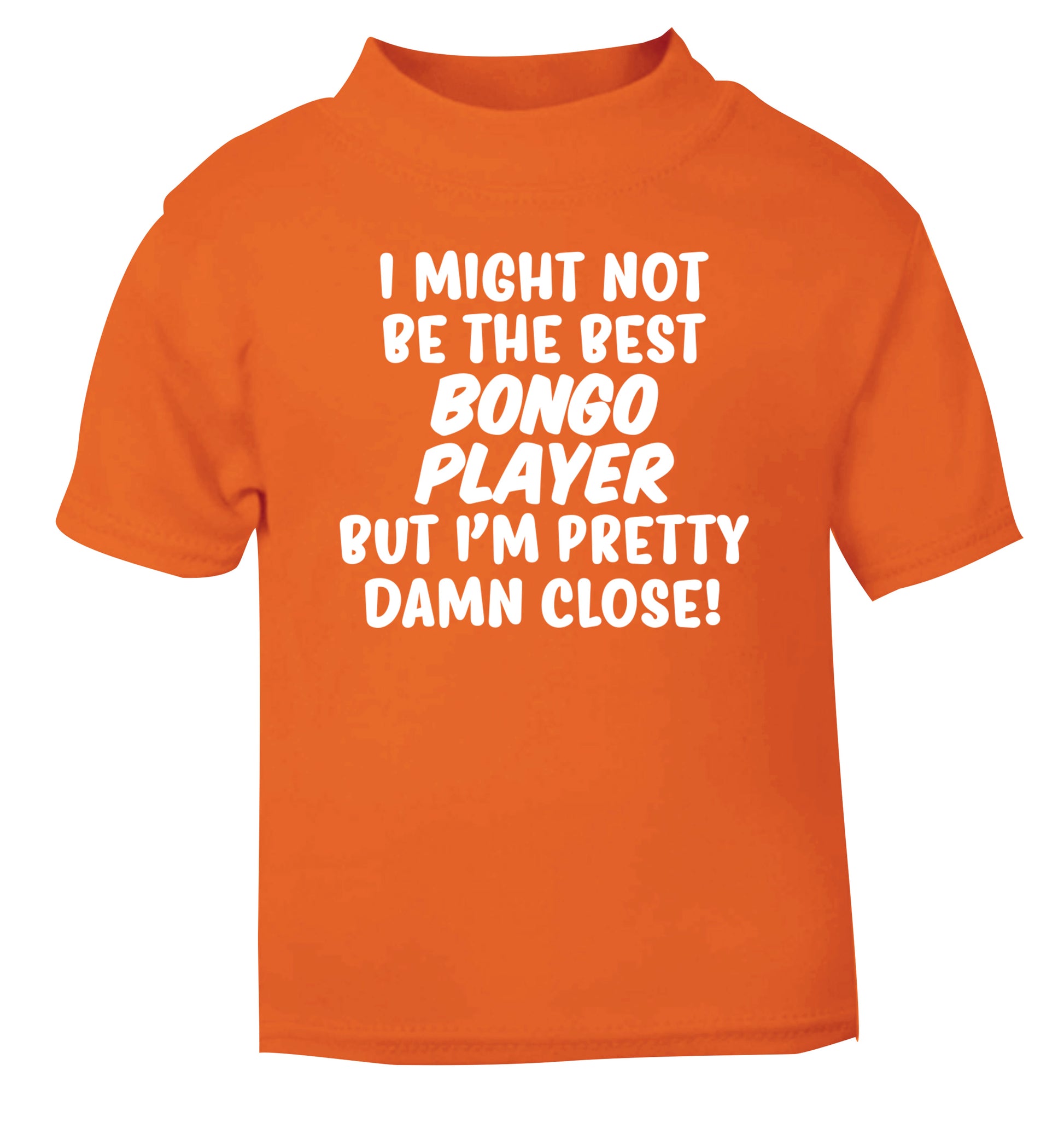 I might not be the best bongo player but I'm pretty close! orange Baby Toddler Tshirt 2 Years