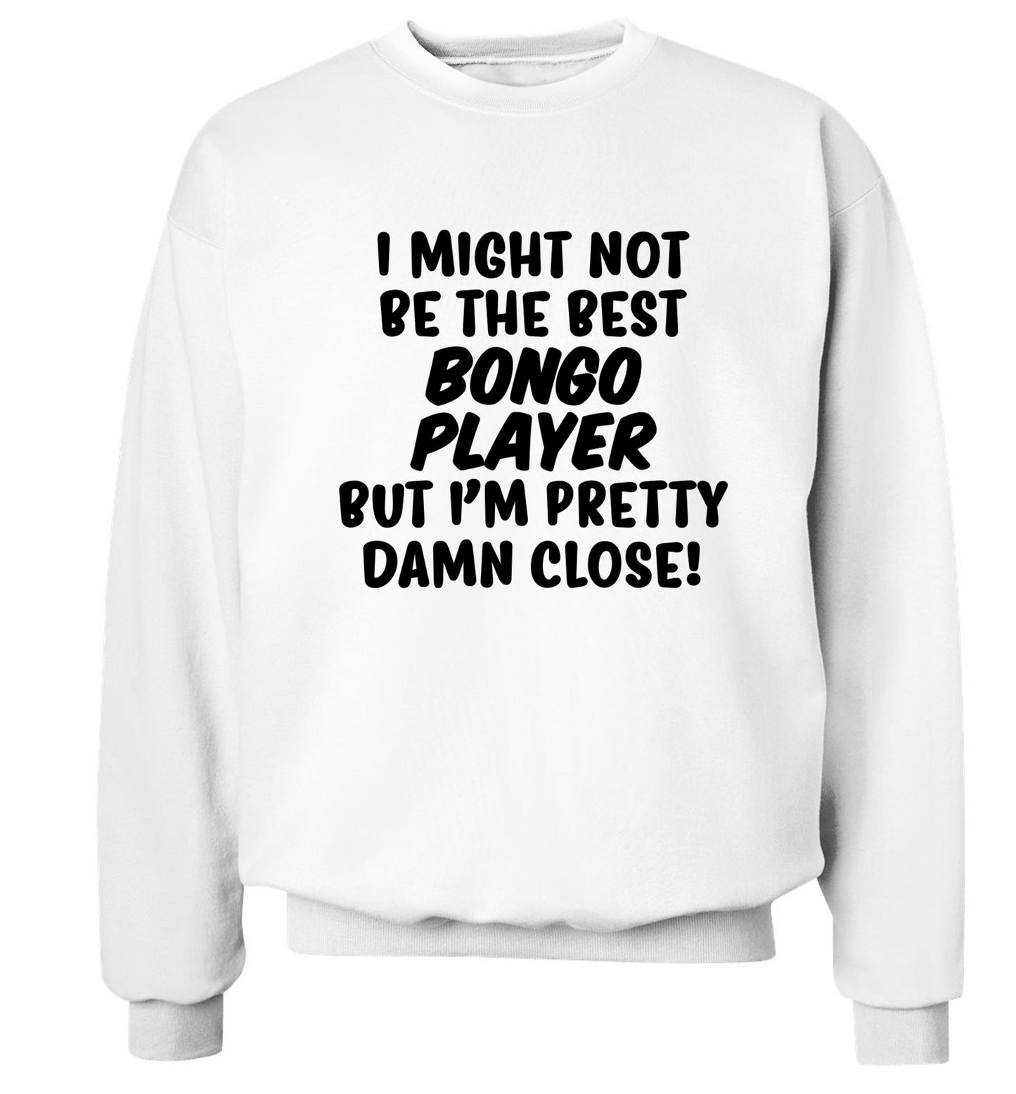 I might not be the best bongo player but I'm pretty close! Adult's unisexwhite Sweater 2XL