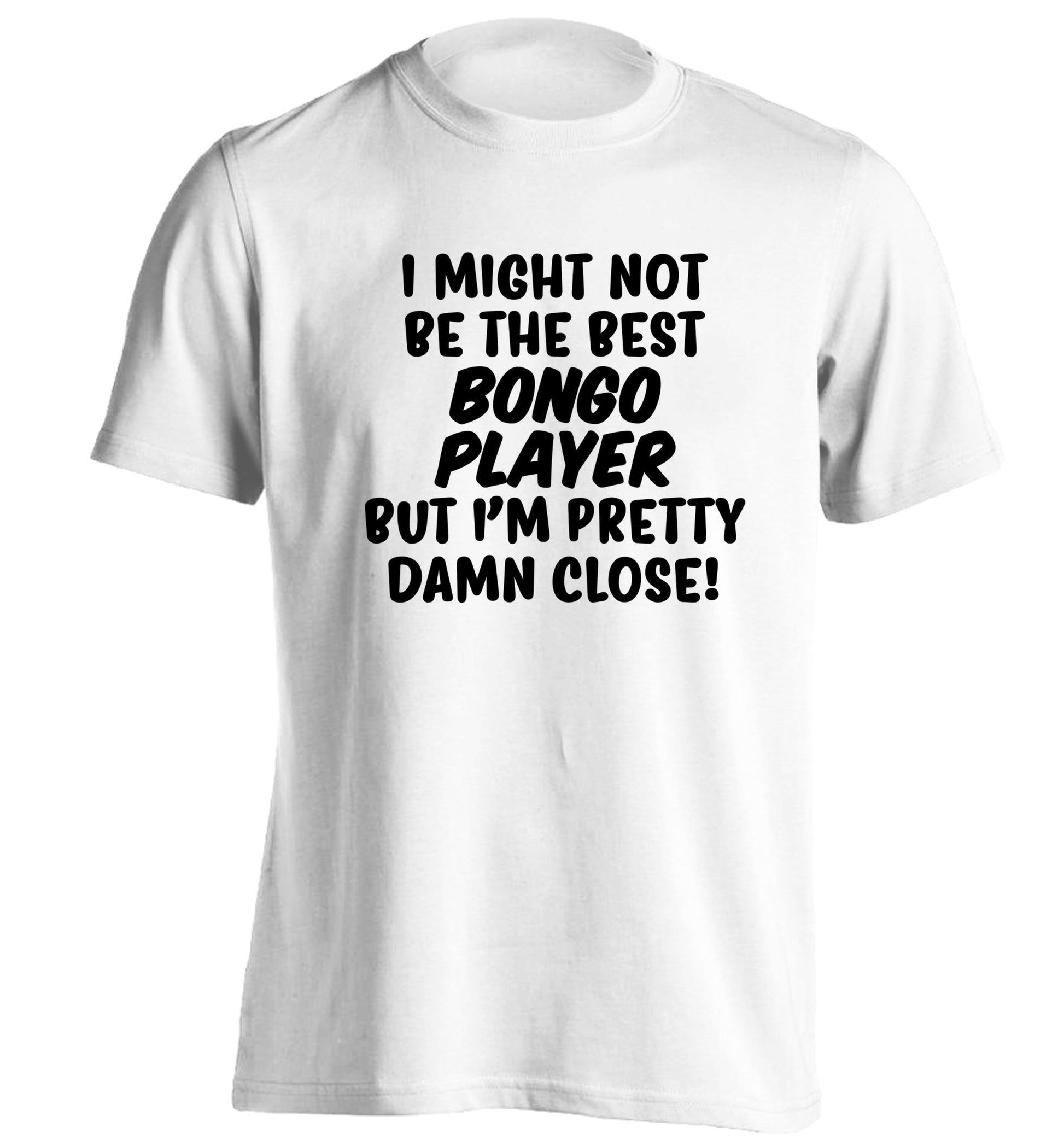 I might not be the best bongo player but I'm pretty close! adults unisexwhite Tshirt 2XL