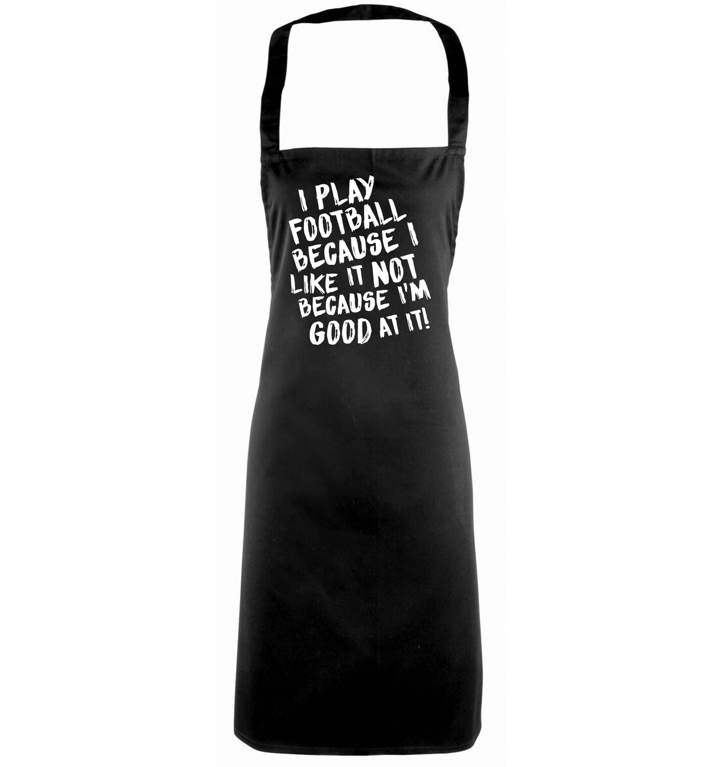 I play football because I like it not because I'm good at it black apron