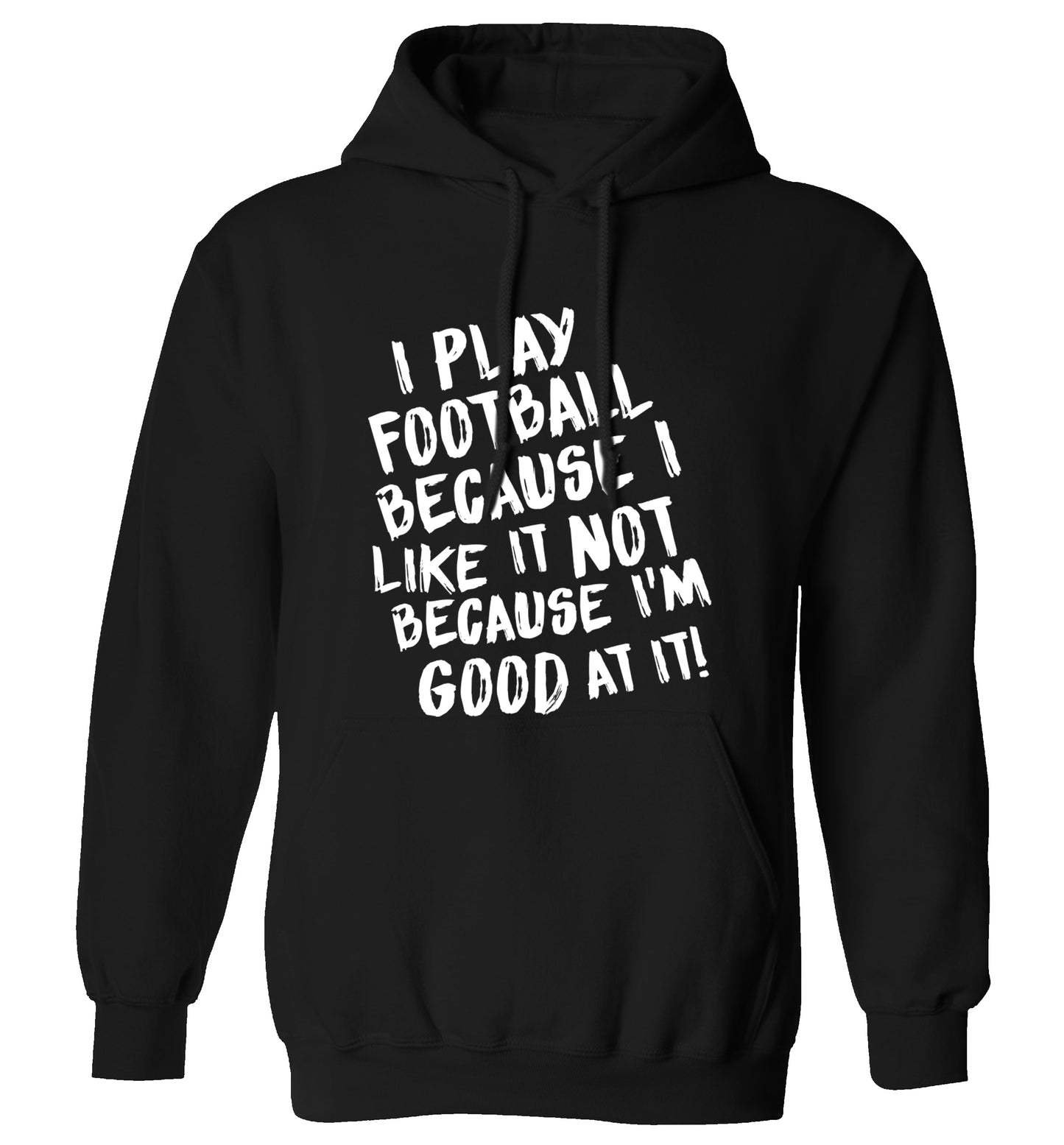 I play football because I like it not because I'm good at it adults unisexblack hoodie 2XL