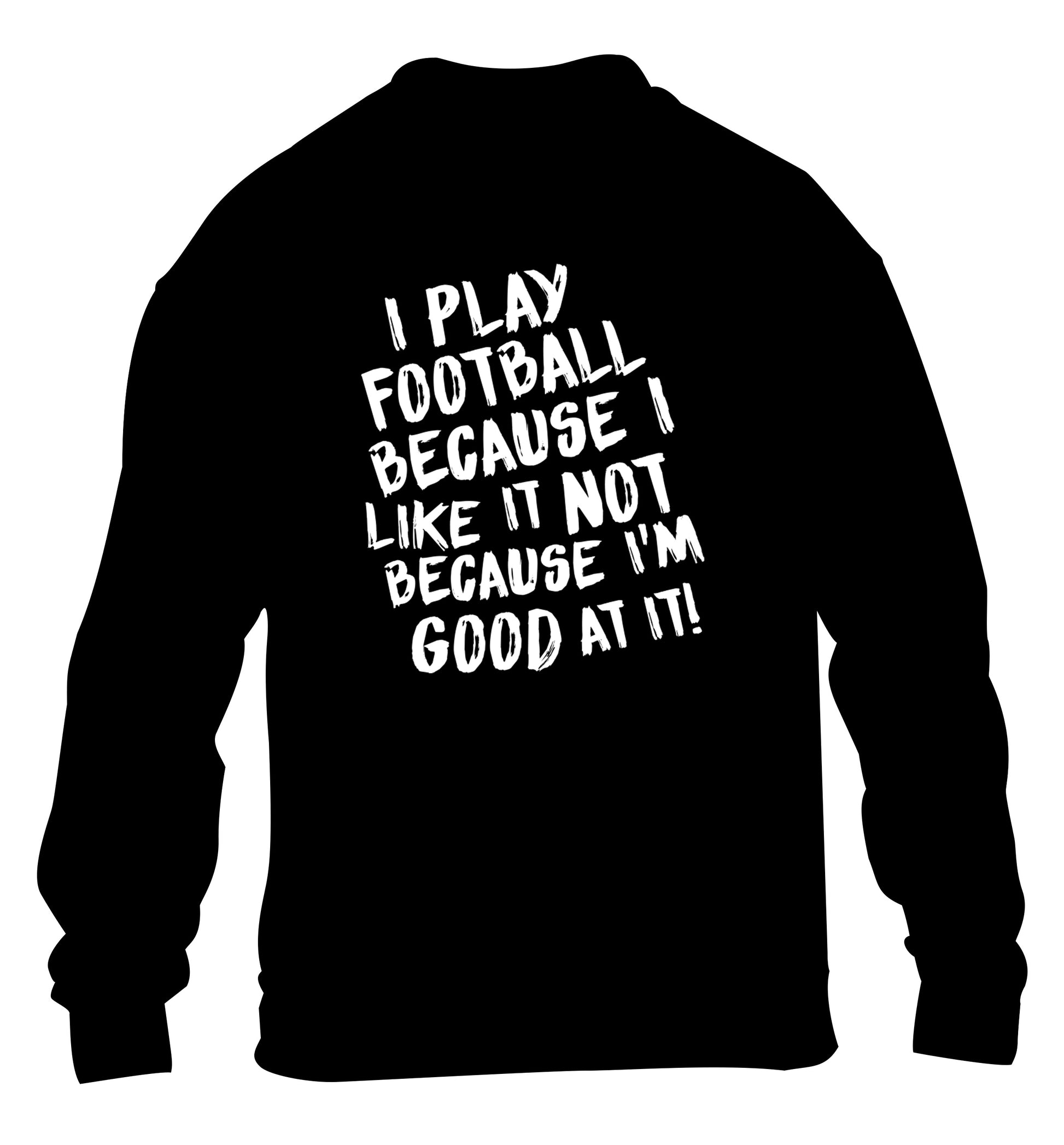 I play football because I like it not because I'm good at it children's black sweater 12-14 Years