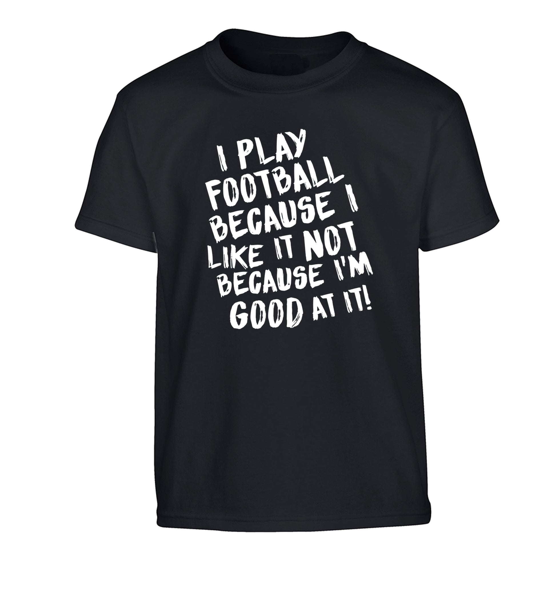 I play football because I like it not because I'm good at it Children's black Tshirt 12-14 Years